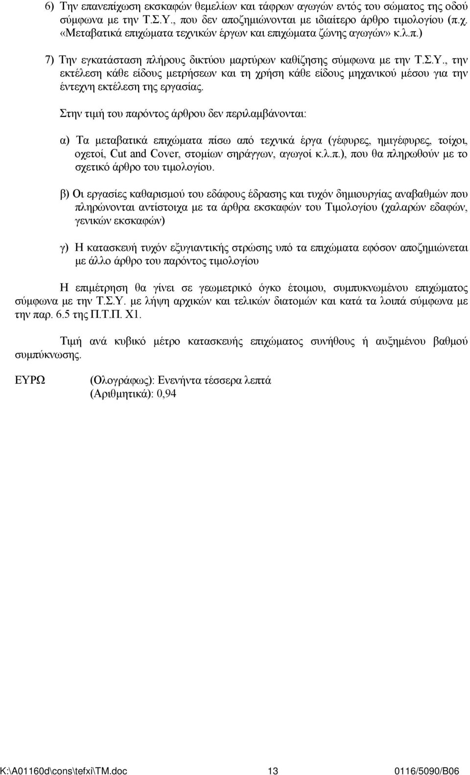 Στην τιμή του παρόντος άρθρου δεν περιλαμβάνονται: α) Τα μεταβατικά επιχώματα πίσω από τεχνικά έργα (γέφυρες, ημιγέφυρες, τοίχοι, οχετοί, Cut and Cover, στομίων σηράγγων, αγωγοί κ.λ.π.), που θα πληρωθούν με το σχετικό άρθρο του τιμολογίου.