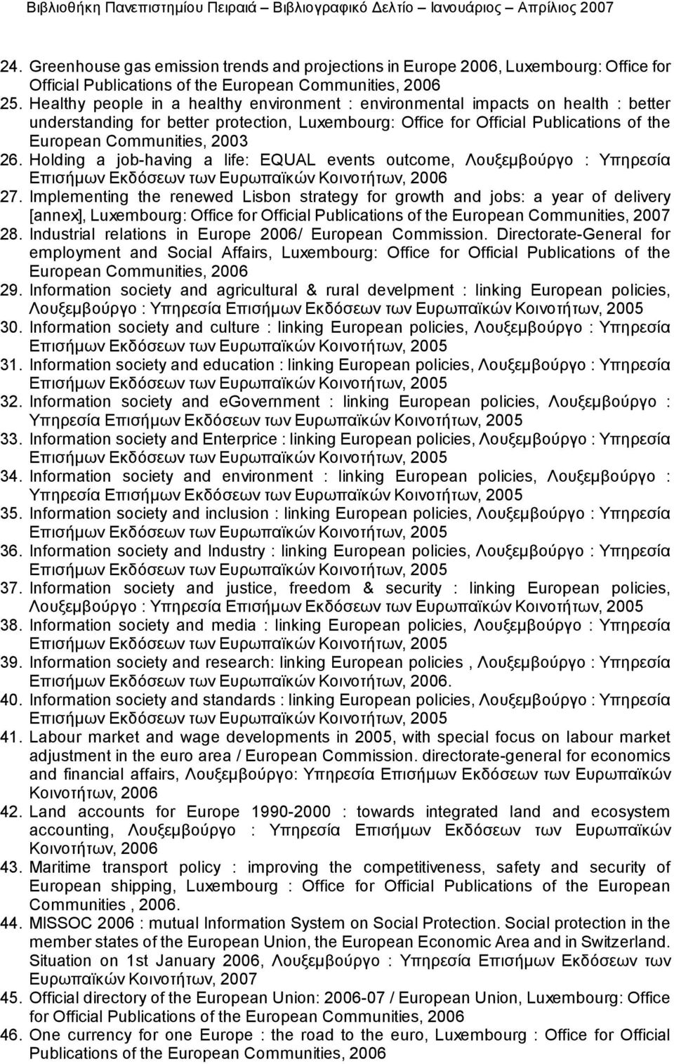 26. Holding a job-having a life: EQUAL events outcome, Λουξεμβούργο : Υπηρεσία Επισήμων Εκδόσεων των Ευρωπαϊκών Κοινοτήτων, 2006 27.