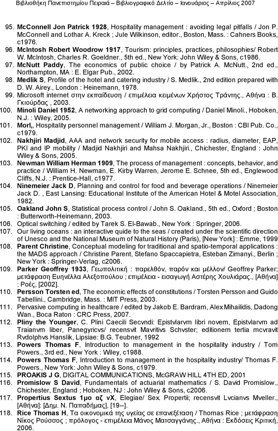 McNutt Paddy, The economics of public choice / by Patrick A. McNutt., 2nd ed., Northampton, MA : E. Elgar Pub., 2002. 98. Medlik S, Profile of the hotel and catering industry / S. Medlik., 2nd edition prepared with D.