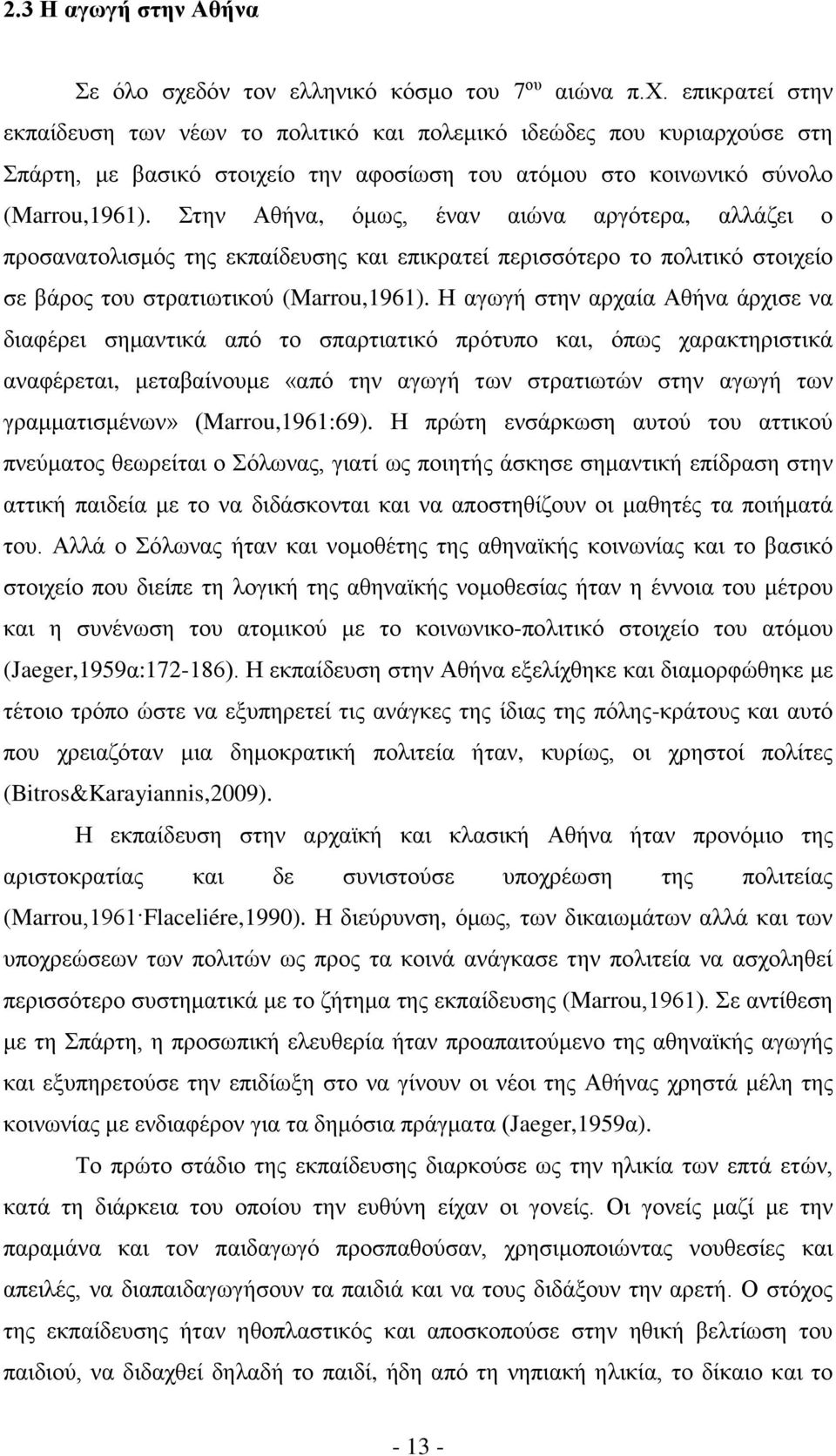 επικρατεί στην εκπαίδευση των νέων το πολιτικό και πολεμικό ιδεώδες που κυριαρχούσε στη Σπάρτη, με βασικό στοιχείο την αφοσίωση του ατόμου στο κοινωνικό σύνολο (Marrou,1961).