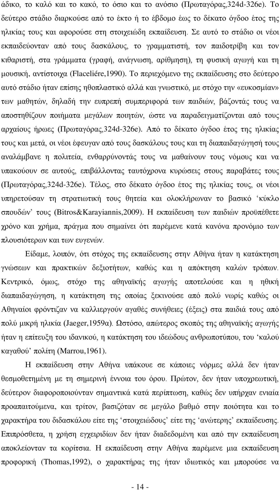 Σε αυτό το στάδιο οι νέοι εκπαιδεύονταν από τους δασκάλους, το γραμματιστή, τον παιδοτρίβη και τον κιθαριστή, στα γράμματα (γραφή, ανάγνωση, αρίθμηση), τη φυσική αγωγή και τη μουσική, αντίστοιχα