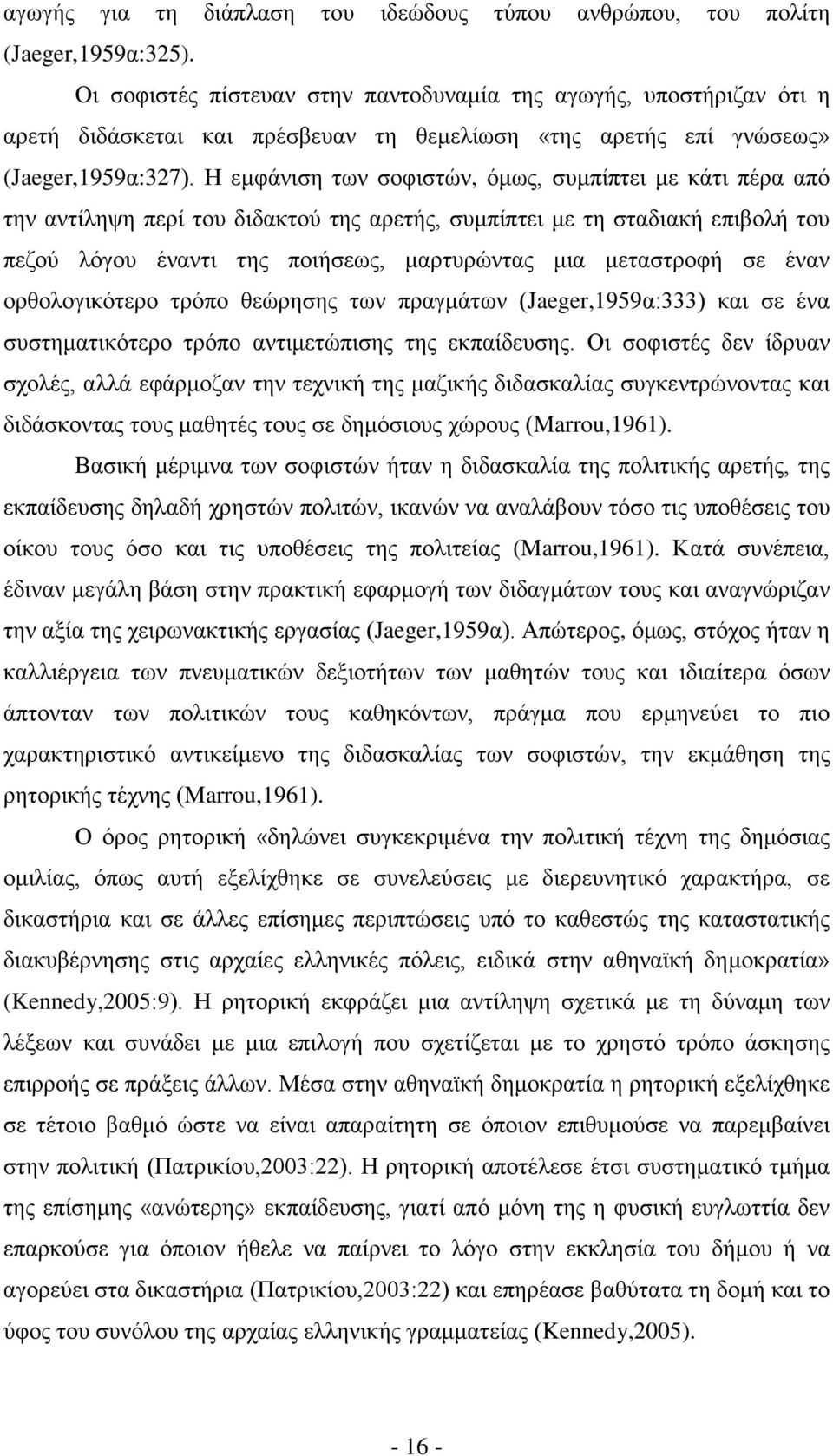 Η εμφάνιση των σοφιστών, όμως, συμπίπτει με κάτι πέρα από την αντίληψη περί του διδακτού της αρετής, συμπίπτει με τη σταδιακή επιβολή του πεζού λόγου έναντι της ποιήσεως, μαρτυρώντας μια μεταστροφή