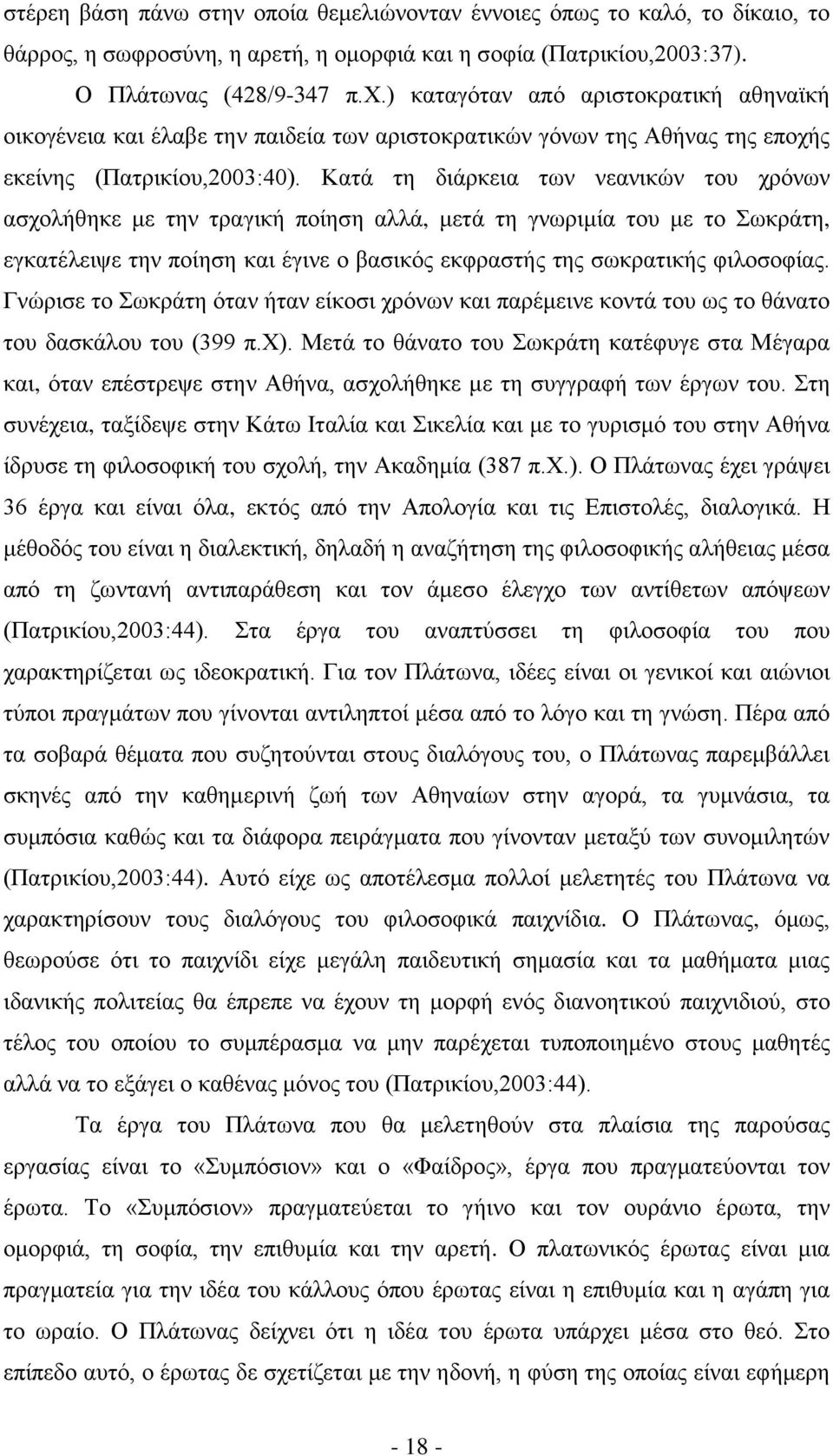 Κατά τη διάρκεια των νεανικών του χρόνων ασχολήθηκε με την τραγική ποίηση αλλά, μετά τη γνωριμία του με το Σωκράτη, εγκατέλειψε την ποίηση και έγινε ο βασικός εκφραστής της σωκρατικής φιλοσοφίας.