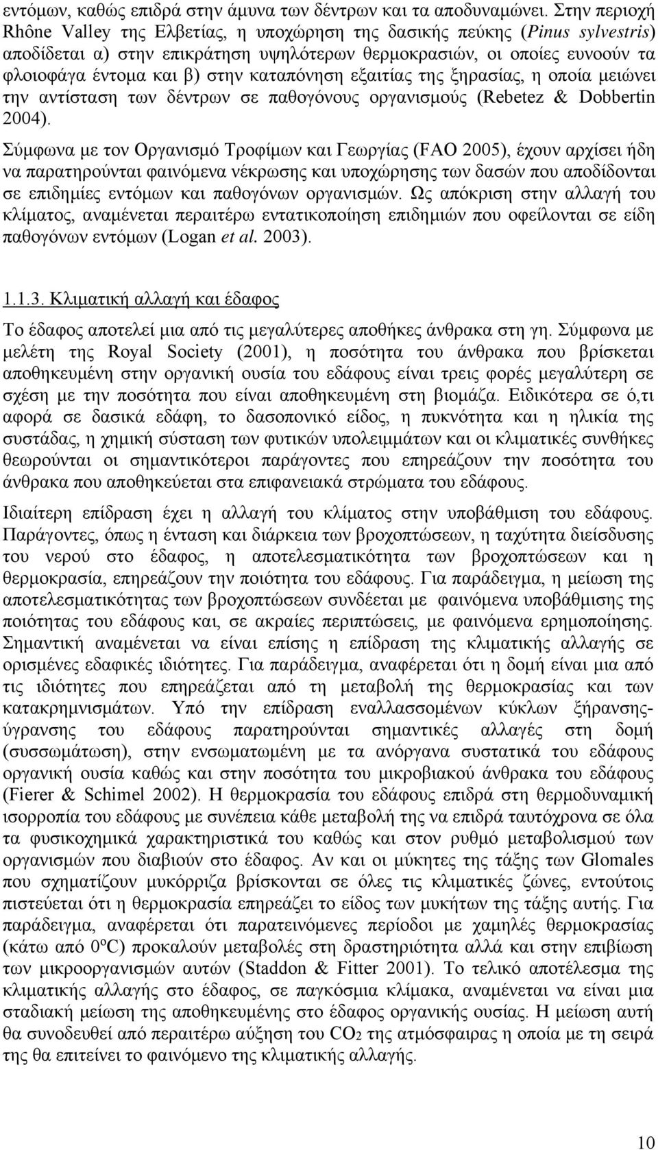 καταπόνηση εξαιτίας της ξηρασίας, η οποία μειώνει την αντίσταση των δέντρων σε παθογόνους οργανισμούς (Rebetez & Dobbertin 2004).