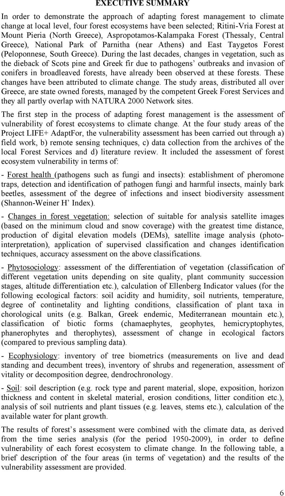 During the last decades, changes in vegetation, such as the dieback of Scots pine and Greek fir due to pathogens outbreaks and invasion of conifers in broadleaved forests, have already been observed