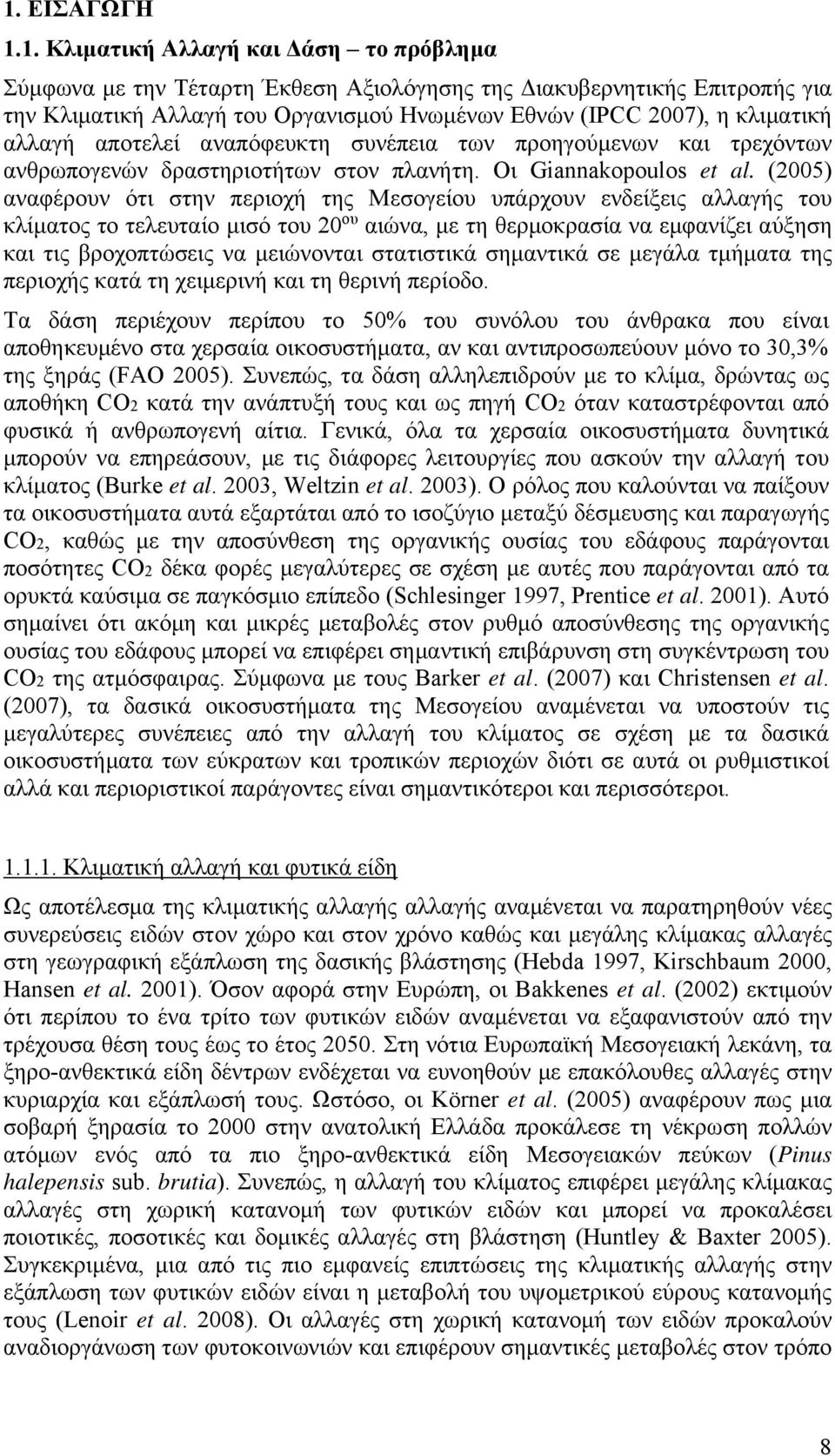 (2005) αναφέρουν ότι στην περιοχή της Μεσογείου υπάρχουν ενδείξεις αλλαγής του κλίματος το τελευταίο μισό του 20 ου αιώνα, με τη θερμοκρασία να εμφανίζει αύξηση και τις βροχοπτώσεις να μειώνονται