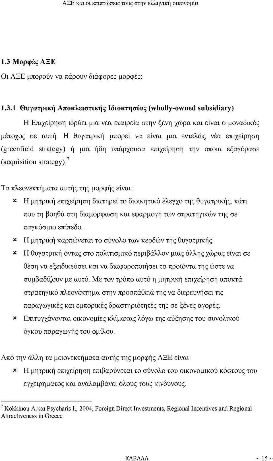 Τα πλεονεκτήματα αυτής της μορφής είναι: * Η μητρική επιχείρηση διατηρεί το διοικητικό έλεγχο της θυγατρικής, κάτι που τη βοηθά στη διαμόρφωση και εφαρμογή των στρατηγικών της σε παγκόσμιο επίπεδο.