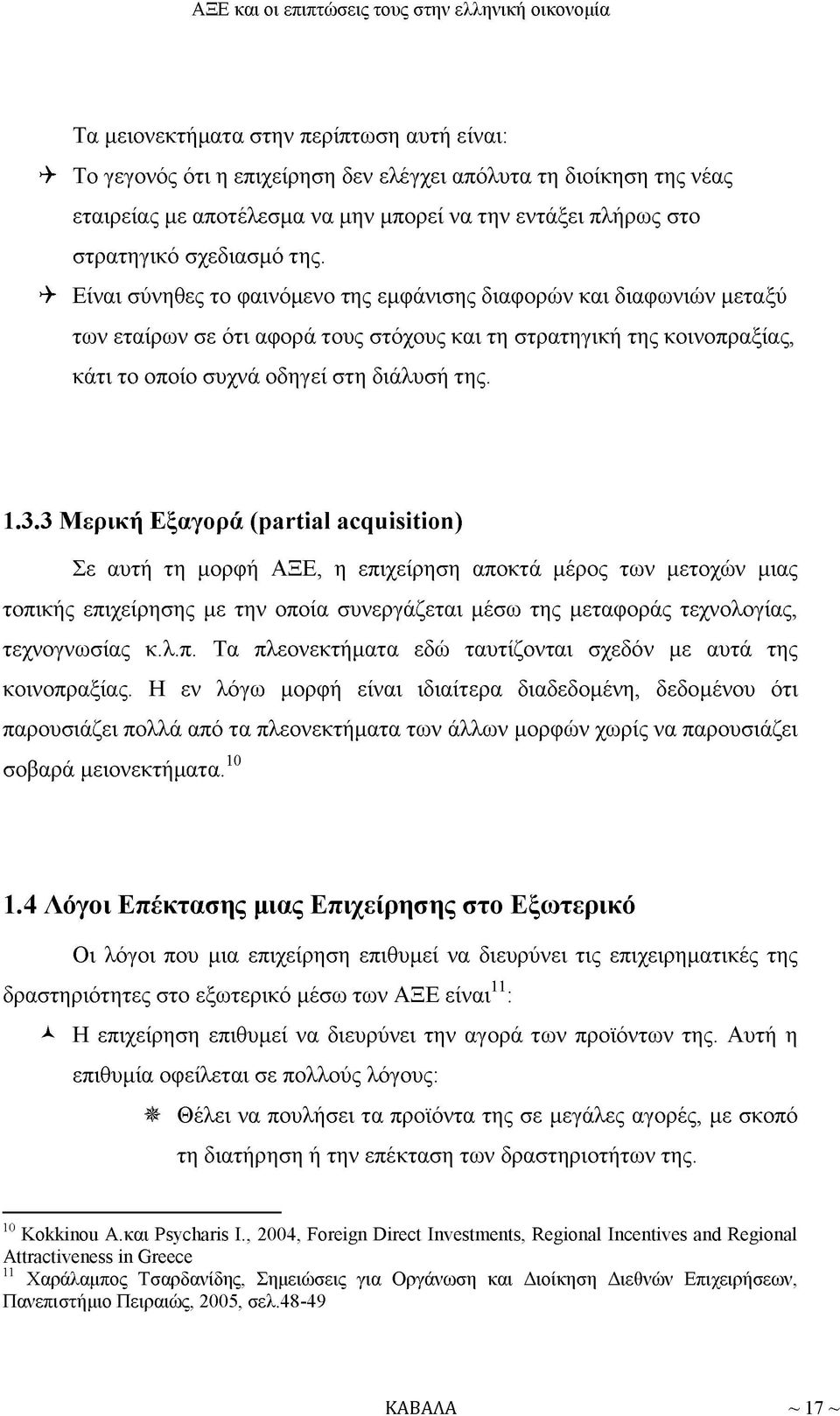 3 Μερική Εξαγορά (partial acquisition) Σε αυτή τη μορφή ΑΞΕ, η επιχείρηση αποκτά μέρος των μετοχών μιας τοπικής επιχείρησης με την οποία συνεργάζεται μέσω της μεταφοράς τεχνολογίας, τεχνογνωσίας κ.λ.π. Τα πλεονεκτήματα εδώ ταυτίζονται σχεδόν με αυτά της κοινοπραξίας.