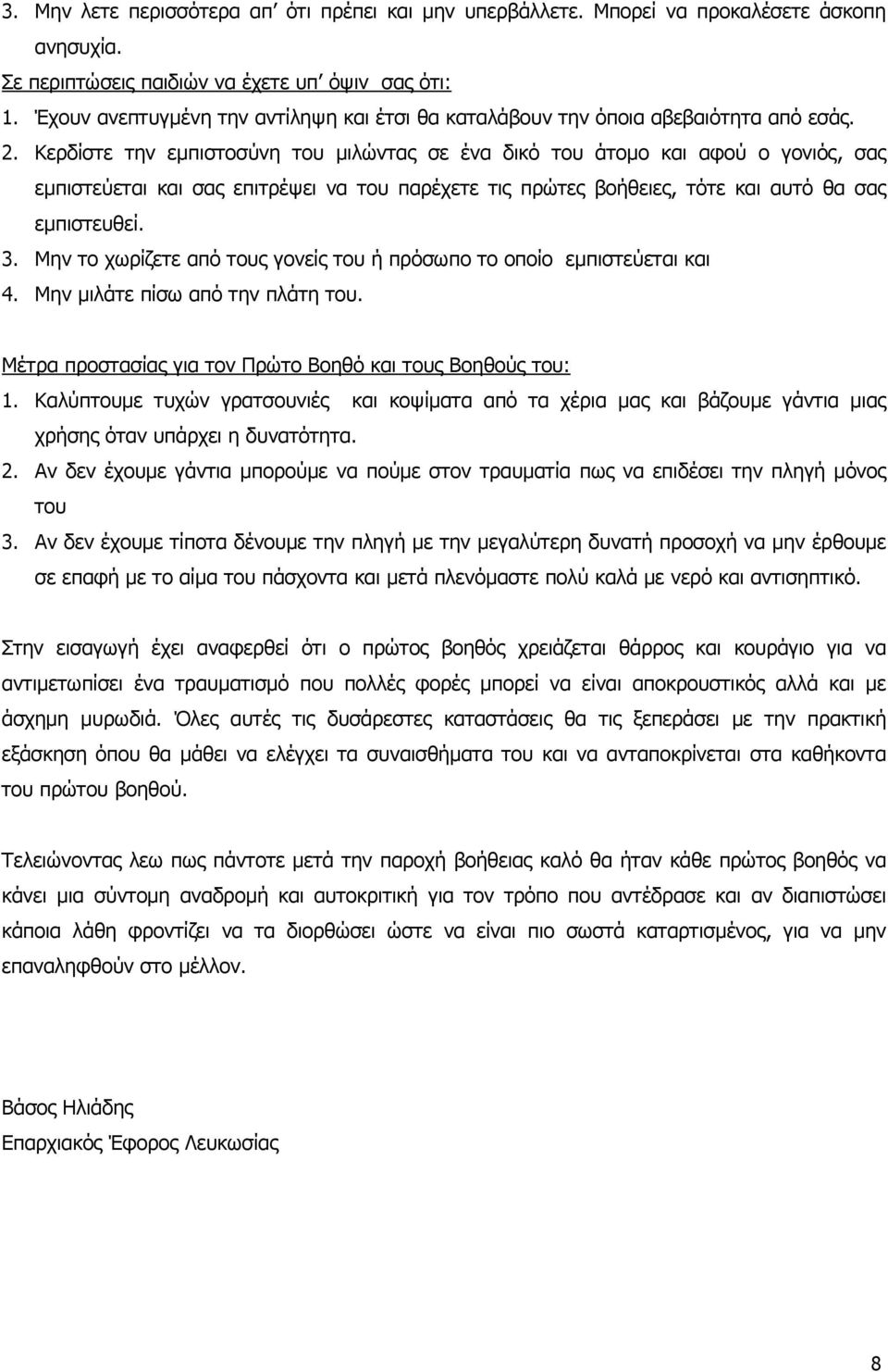 Κερδίστε την εμπιστοσύνη του μιλώντας σε ένα δικό του άτομο και αφού ο γονιός, σας εμπιστεύεται και σας επιτρέψει να του παρέχετε τις πρώτες βοήθειες, τότε και αυτό θα σας εμπιστευθεί. 3.