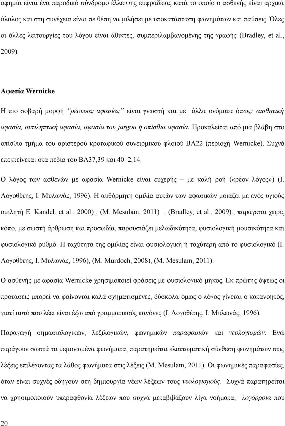 Αφασία Wernicke Η πιο σοβαρή μορφή ρέουσας αφασίας είναι γνωστή και με άλλα ονόματα όπως: αισθητική αφασία, αντιληπτική αφασία, αφασία του jargon ή οπίσθια αφασία.