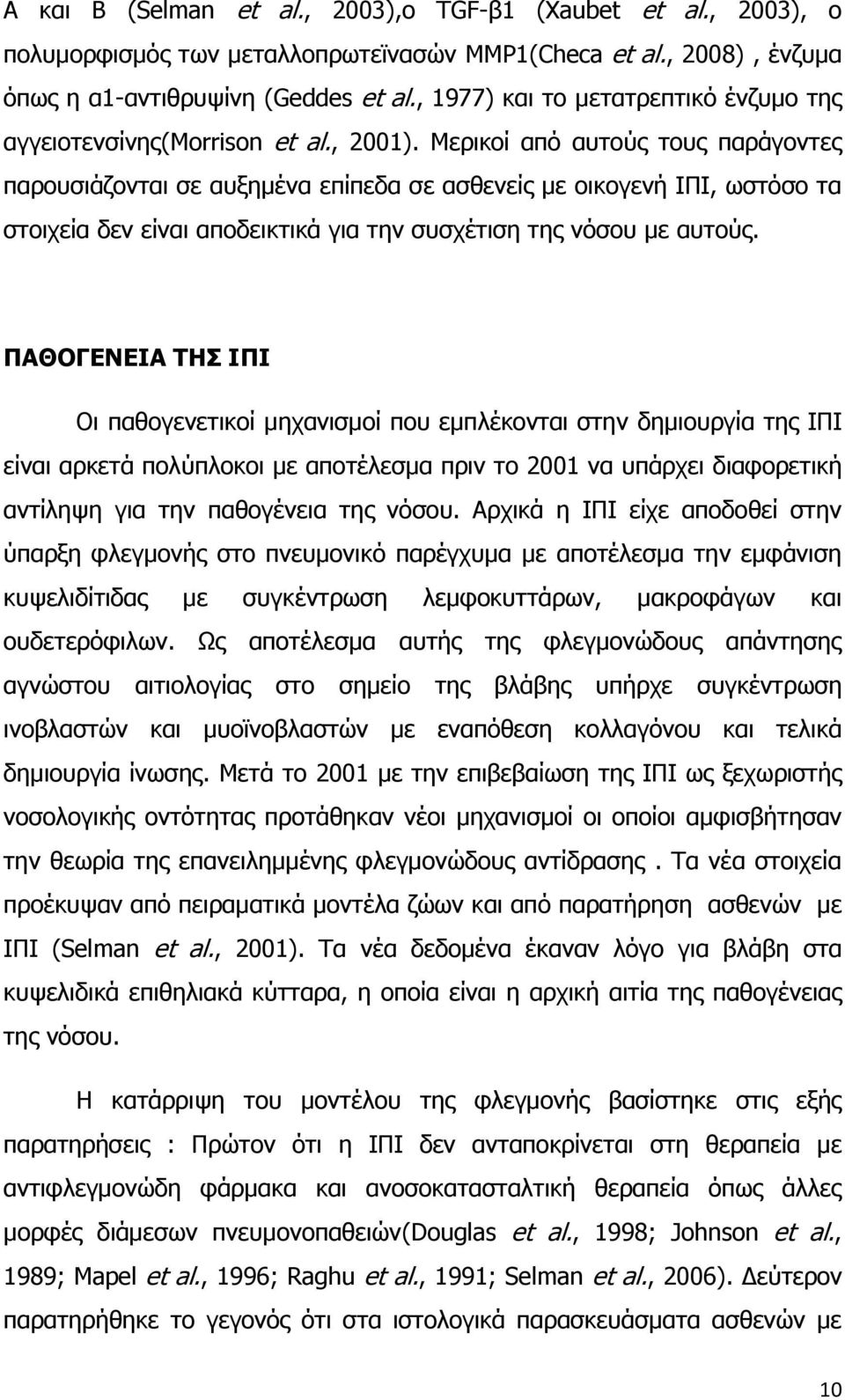 Μερικοί από αυτούς τους παράγοντες παρουσιάζονται σε αυξημένα επίπεδα σε ασθενείς με οικογενή ΙΠΙ, ωστόσο τα στοιχεία δεν είναι αποδεικτικά για την συσχέτιση της νόσου με αυτούς.