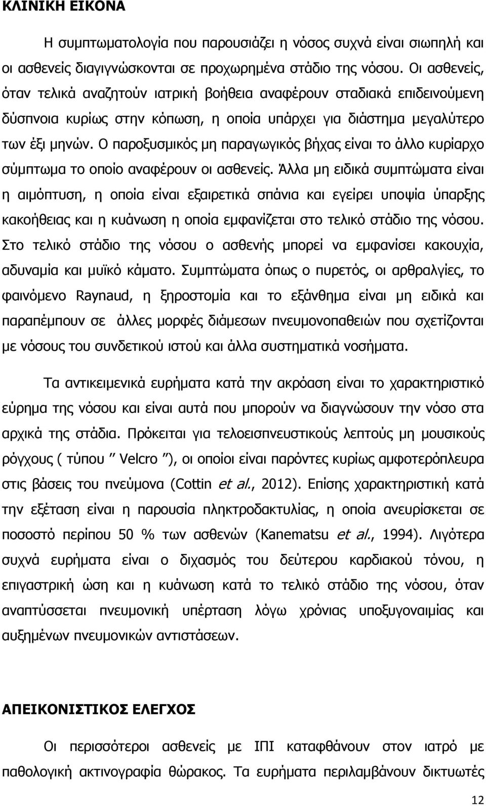 Ο παροξυσμικός μη παραγωγικός βήχας είναι το άλλο κυρίαρχο σύμπτωμα το οποίο αναφέρουν οι ασθενείς.