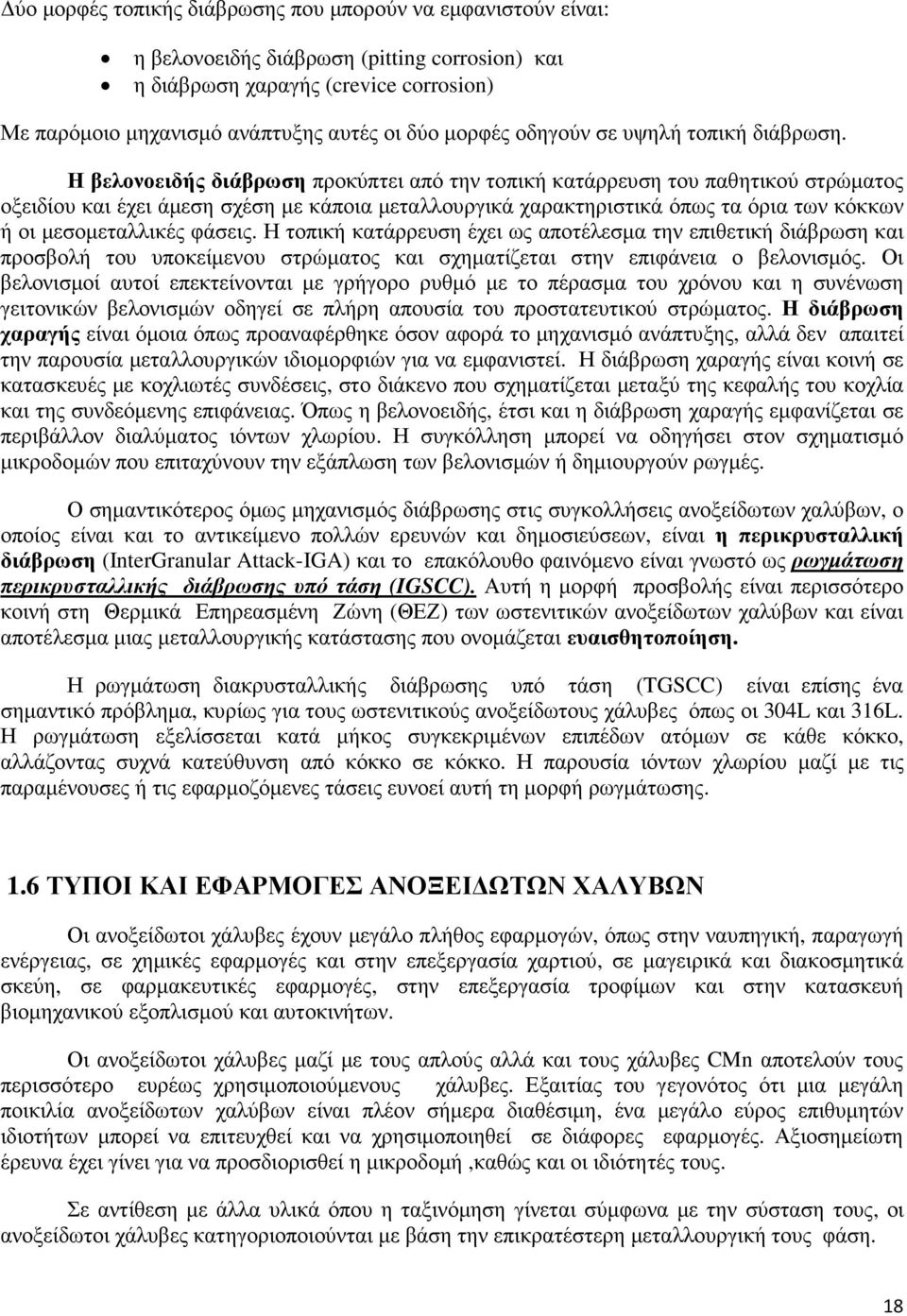 Η βελονοειδής διάβρωση προκύπτει από την τοπική κατάρρευση του παθητικού στρώµατος οξειδίου και έχει άµεση σχέση µε κάποια µεταλλουργικά χαρακτηριστικά όπως τα όρια των κόκκων ή οι µεσοµεταλλικές