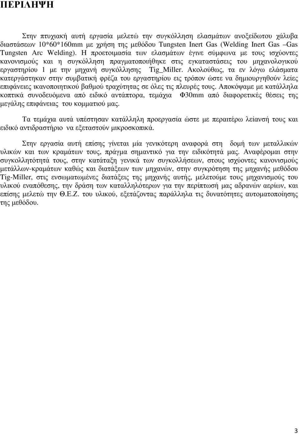 Ακολούθως, τα εν λόγω ελάσµατα κατεργάστηκαν στην συµβατική φρέζα του εργαστηρίου εις τρόπον ώστε να δηµιουργηθούν λείες επιφάνειες ικανοποιητικού βαθµού τραχύτητας σε όλες τις πλευρές τους.