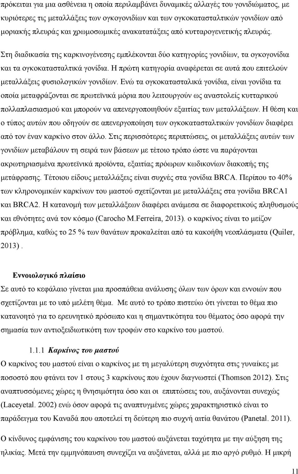 Η πρώτη κατηγορία αναφέρεται σε αυτά που επιτελούν μεταλλάξεις φυσιολογικών γονιδίων.