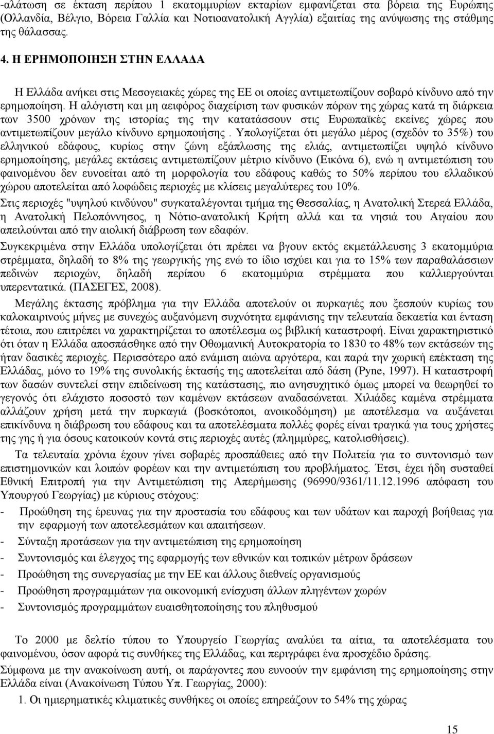 Η αλόγιστη και μη αειφόρος διαχείριση των φυσικών πόρων της χώρας κατά τη διάρκεια των 3500 χρόνων της ιστορίας της την κατατάσσουν στις Ευρωπαϊκές εκείνες χώρες που αντιμετωπίζουν μεγάλο κίνδυνο