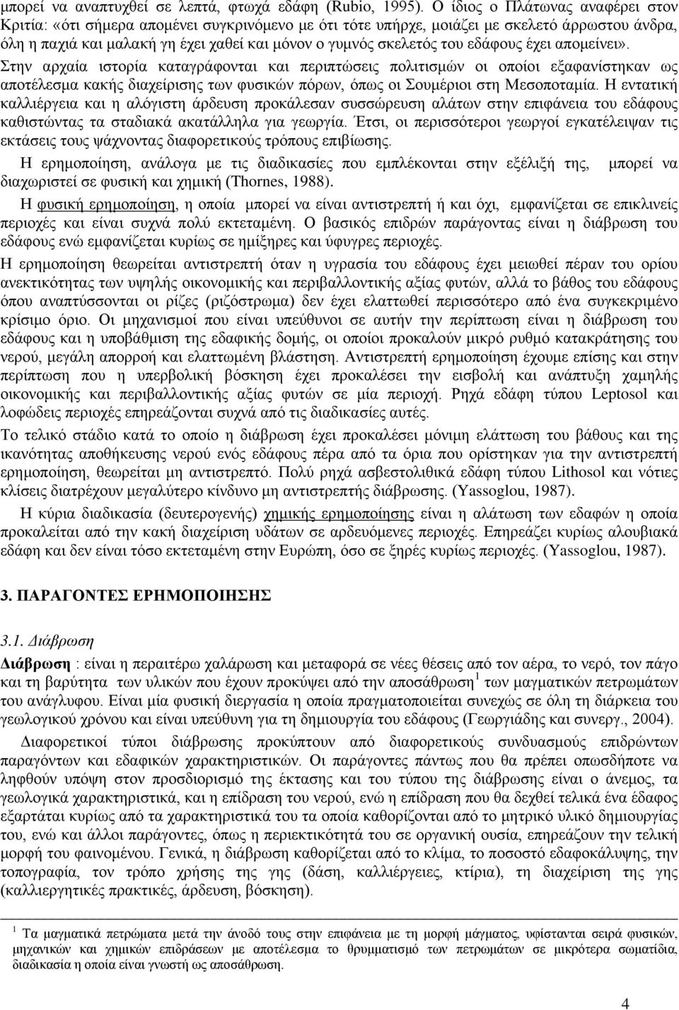 εδάφους έχει απομείνει». Στην αρχαία ιστορία καταγράφονται και περιπτώσεις πολιτισμών οι οποίοι εξαφανίστηκαν ως αποτέλεσμα κακής διαχείρισης των φυσικών πόρων, όπως οι Σουμέριοι στη Μεσοποταμία.