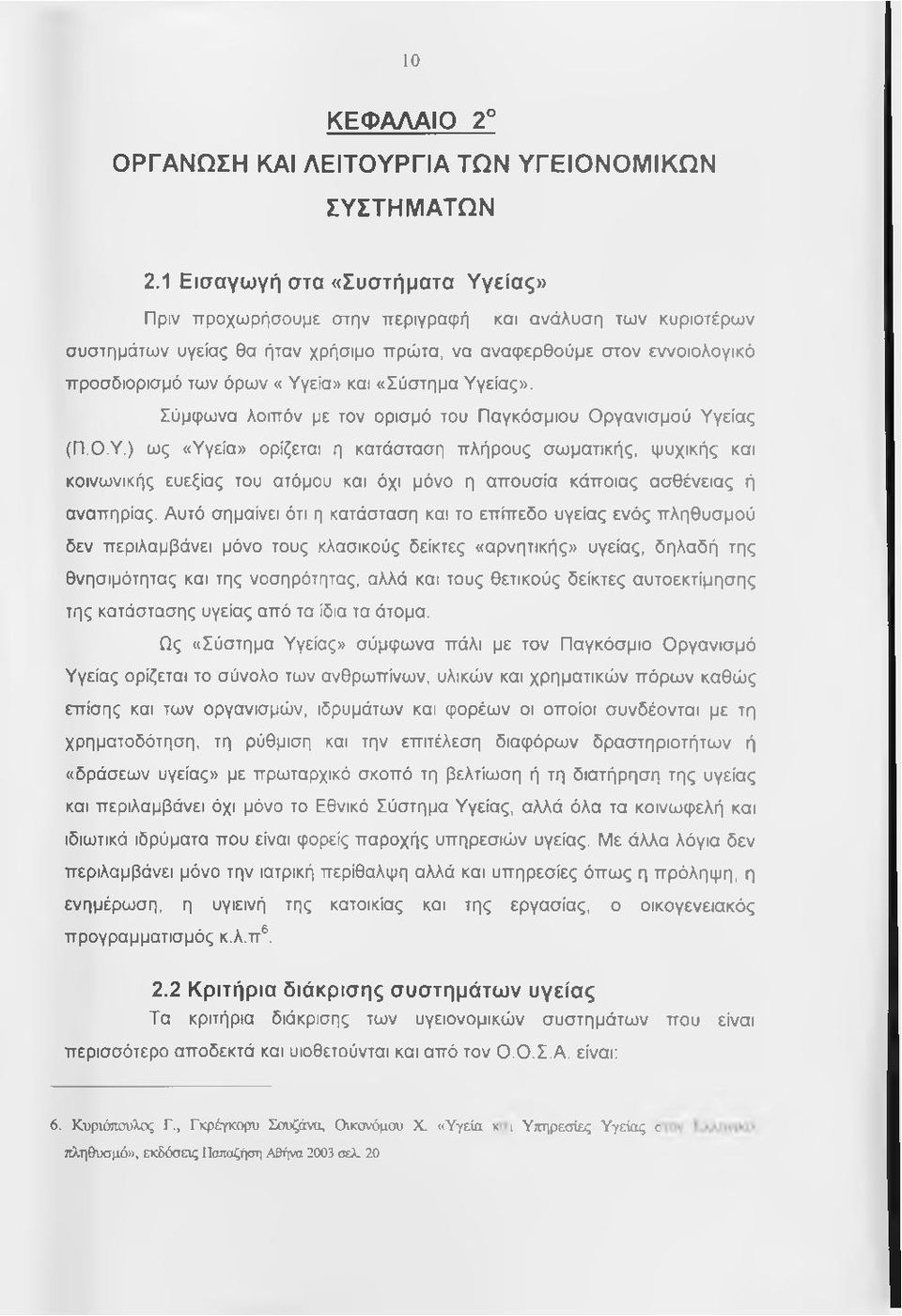 και «Σύστημα Υγείας». Σύμφωνα λοιπόν με τον ορισμό του Παγκόσμιου Οργανισμού Υγείας (Π.Ο.Υ.) ως «Υγεία» ορίζεται η κατάσταση πλήρους σωματικής, ψυχικής και κοινωνικής ευεξίας του ατόμου και όχι μόνο η απουσία κάποιας ασθένειας ή αναπηρίας.