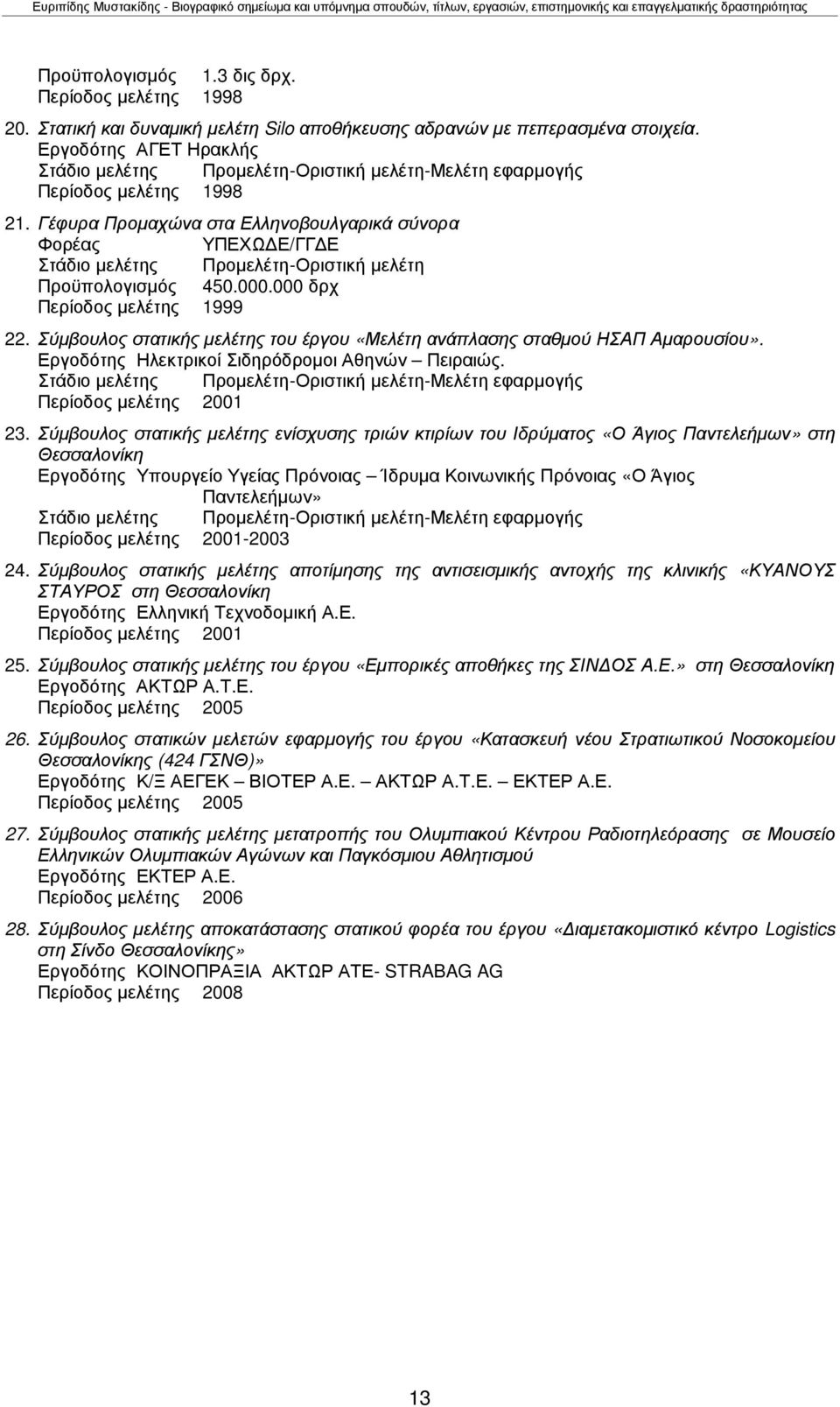 Γέφυρα Προµαχώνα στα Ελληνοβουλγαρικά σύνορα Φορέας ΥΠΕΧΩ Ε/ΓΓ Ε Στάδιο µελέτης Προµελέτη-Οριστική µελέτη Προϋπολογισµός 450.000.000 δρχ Περίοδος µελέτης 1999 22.