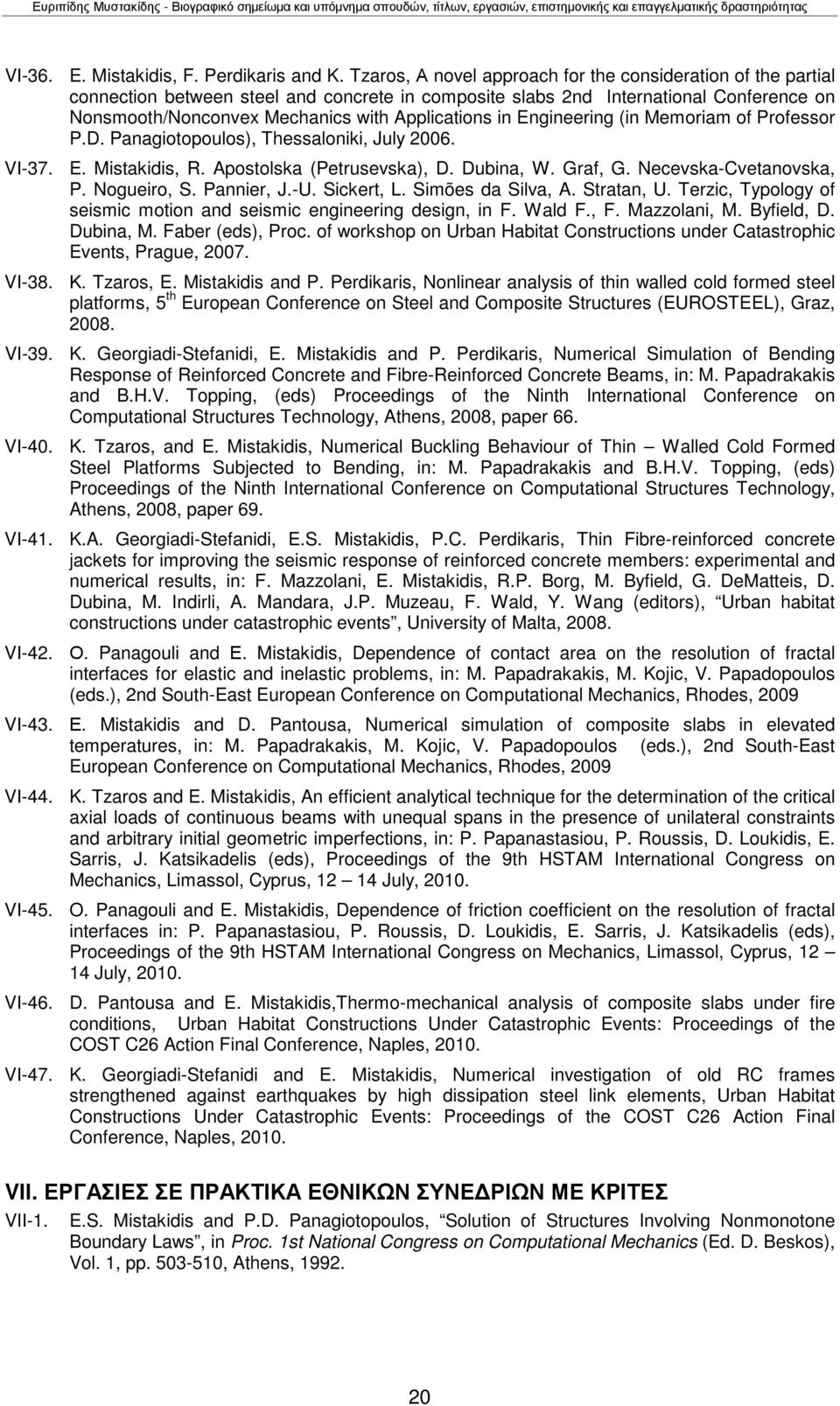 in Engineering (in Memoriam of Professor P.D. Panagiotopoulos), Thessaloniki, July 2006. VΙ-37. E. Mistakidis, R. Apostolska (Petrusevska), D. Dubina, W. Graf, G. Necevska-Cvetanovska, P. Nogueiro, S.