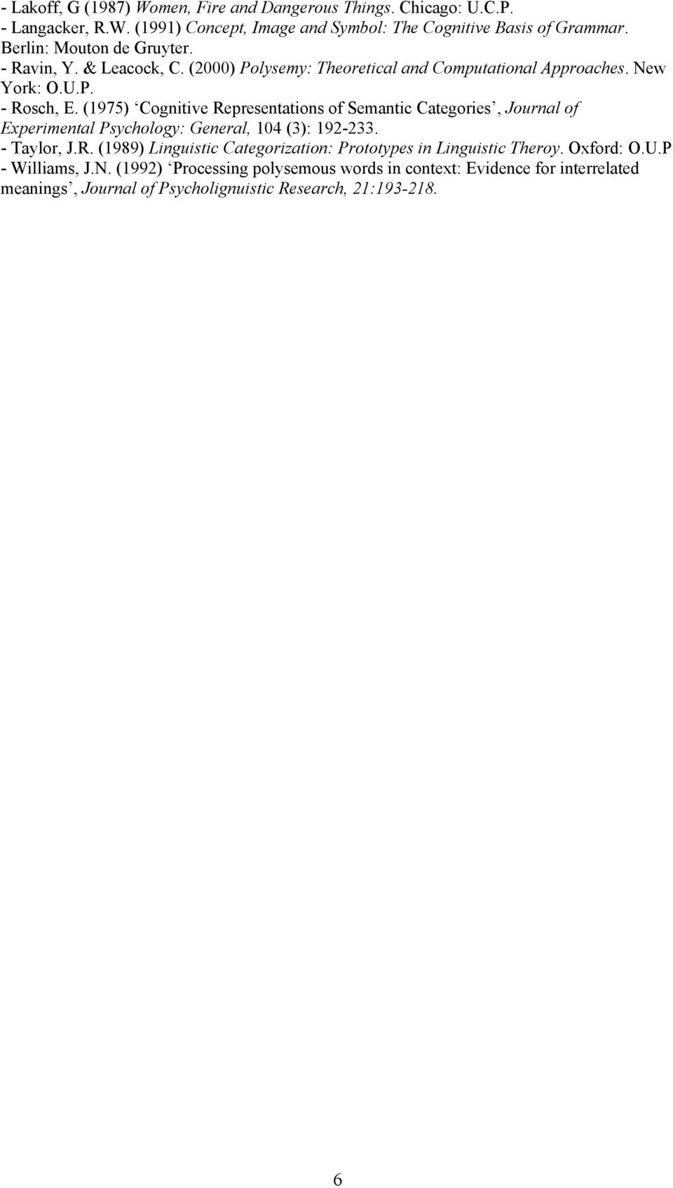 (1975) Cognitive Representations of Semantic Categories, Journal of Experimental Psychology: General, 104 (3): 192-233. - Taylor, J.R. (1989) Linguistic Categorization: Prototypes in Linguistic Theroy.