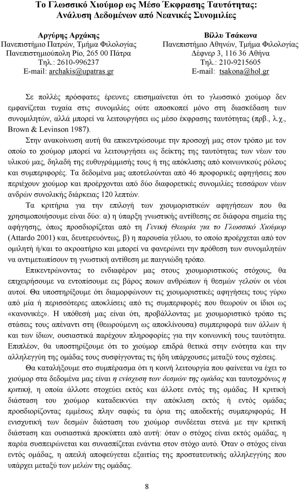 gr Σε πολλές πρόσφατες έρευνες επισηµαίνεται ότι το γλωσσικό χιούµορ δεν εµφανίζεται τυχαία στις συνοµιλίες ούτε αποσκοπεί µόνο στη διασκέδαση των συνοµιλητών, αλλά µπορεί να λειτουργήσει ως µέσο