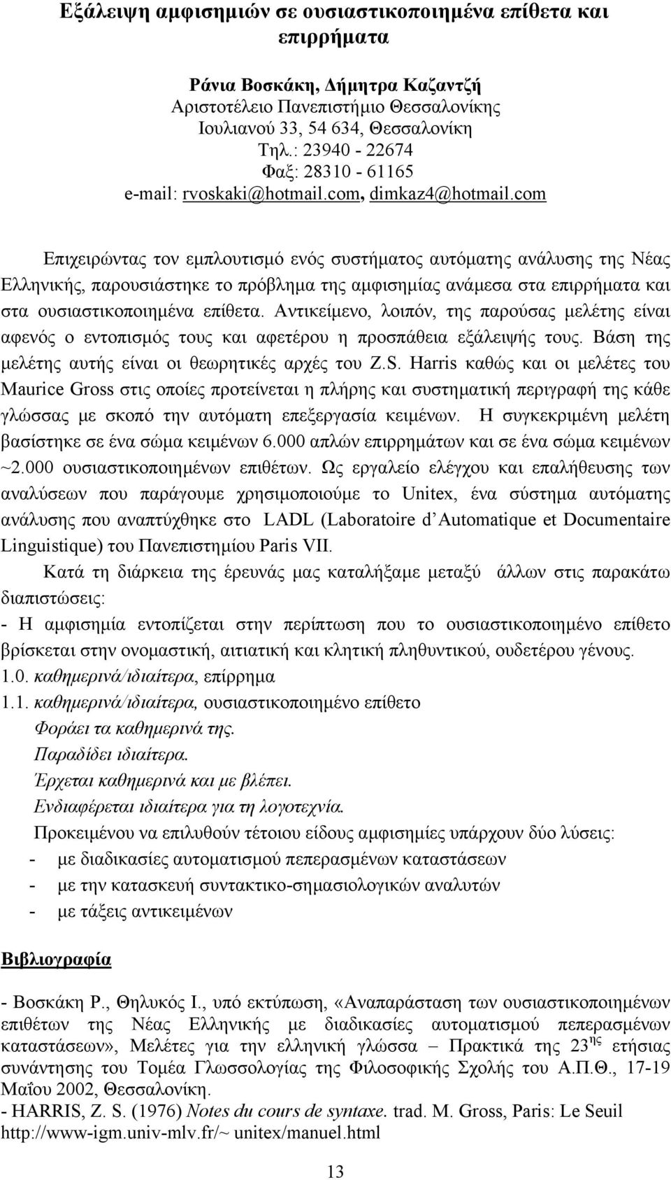 com Επιχειρώντας τον εµπλουτισµό ενός συστήµατος αυτόµατης ανάλυσης της Νέας Ελληνικής, παρουσιάστηκε το πρόβληµα της αµφισηµίας ανάµεσα στα επιρρήµατα και στα ουσιαστικοποιηµένα επίθετα.