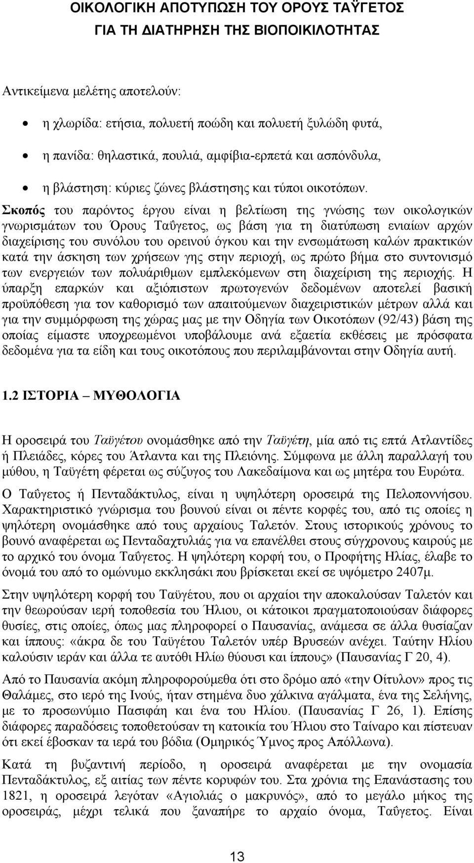 Σκοπός του παρόντος έργου είναι η βελτίωση της γνώσης των οικολογικών γνωρισμάτων του Όρους Ταΰγετος, ως βάση για τη διατύπωση ενιαίων αρχών διαχείρισης του συνόλου του ορεινού όγκου και την