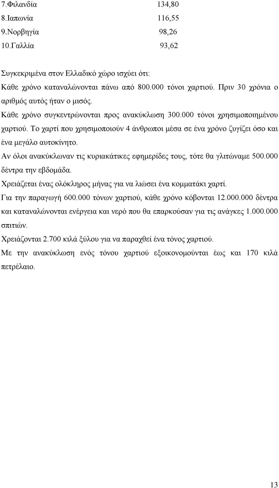 Το χαρτί που χρησιμοποιούν 4 άνθρωποι μέσα σε ένα χρόνο ζυγίζει όσο και ένα μεγάλο αυτοκίνητο. Αν όλοι ανακύκλωναν τις κυριακάτικες εφημερίδες τους, τότε θα γλιτώναμε 500.000 δέντρα την εβδομάδα.