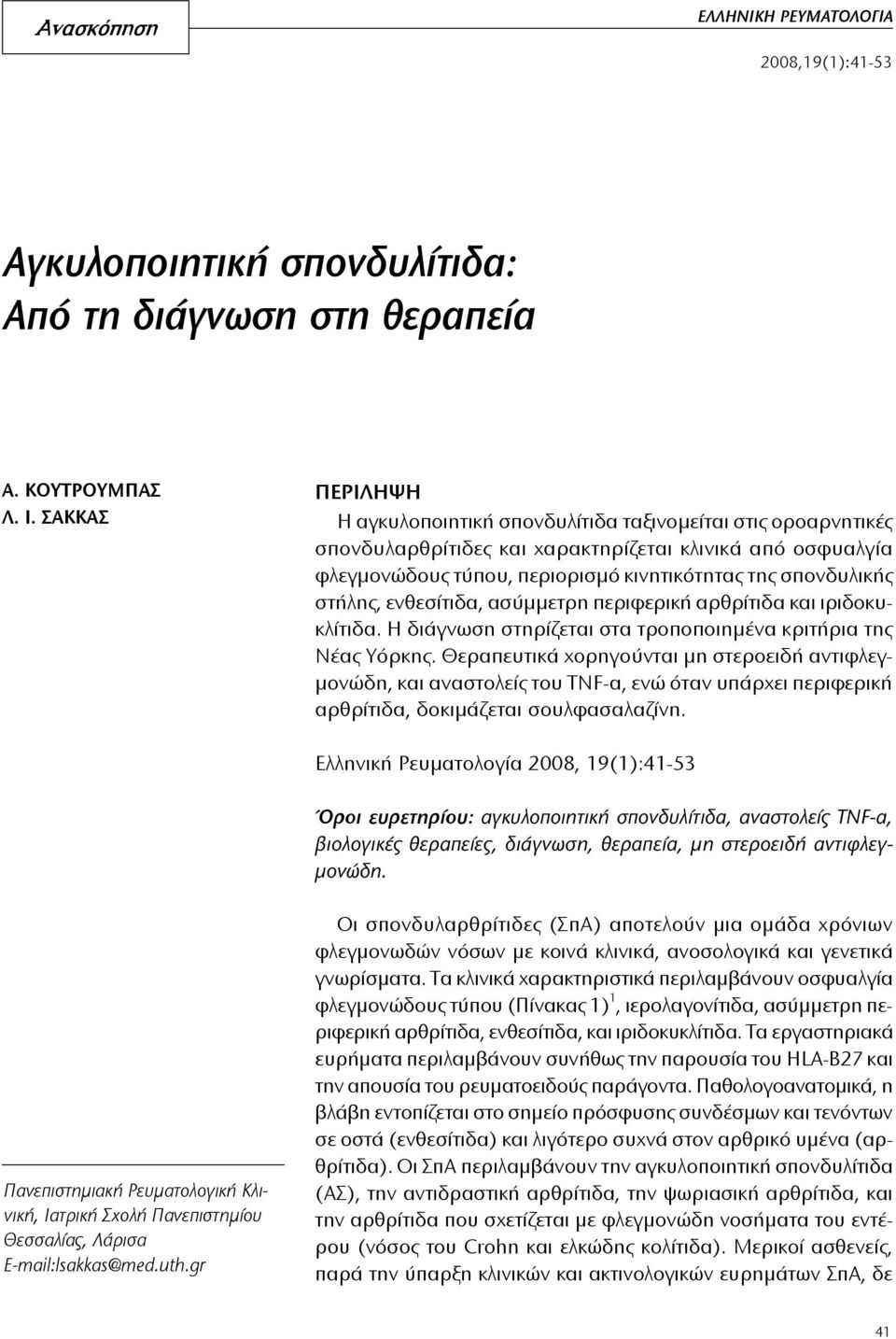 στήλης, ενθεσίτιδα, ασύμμετρη περιφερική αρθρίτιδα και ιριδοκυκλίτιδα. Η διάγνωση στηρίζεται στα τροποποιημένα κριτήρια της Νέας Υόρκης.