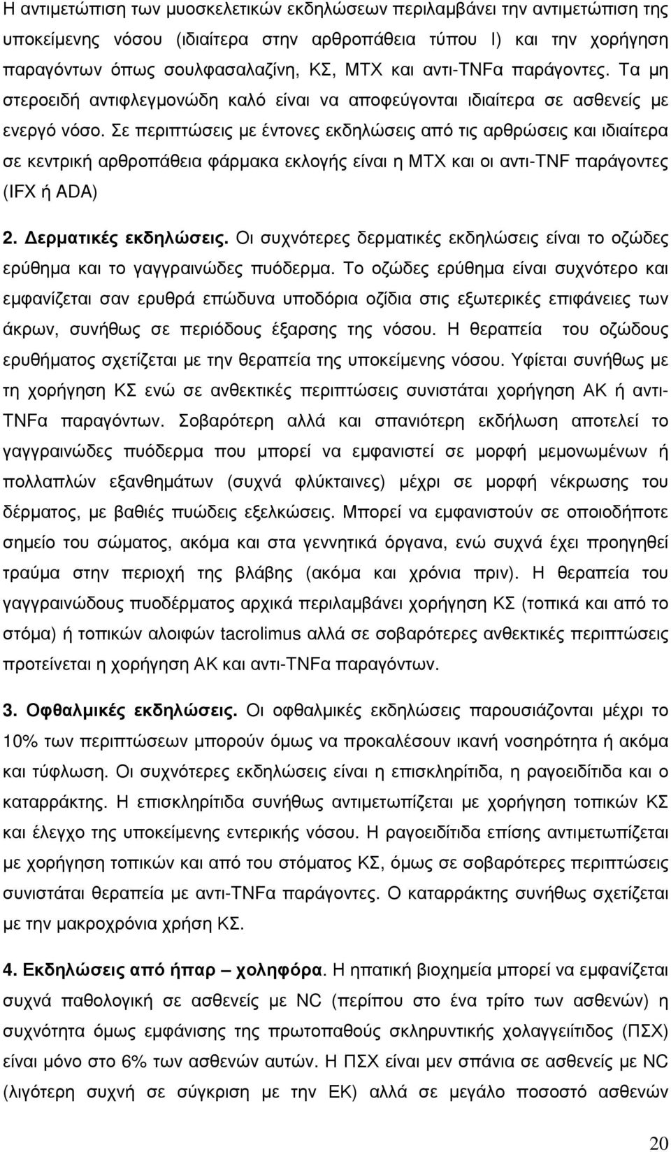 Σε περιπτώσεις µε έντονες εκδηλώσεις από τις αρθρώσεις και ιδιαίτερα σε κεντρική αρθροπάθεια φάρµακα εκλογής είναι η ΜΤΧ και οι αντι-tnf παράγοντες (IFX ή ADA) 2. ερµατικές εκδηλώσεις.