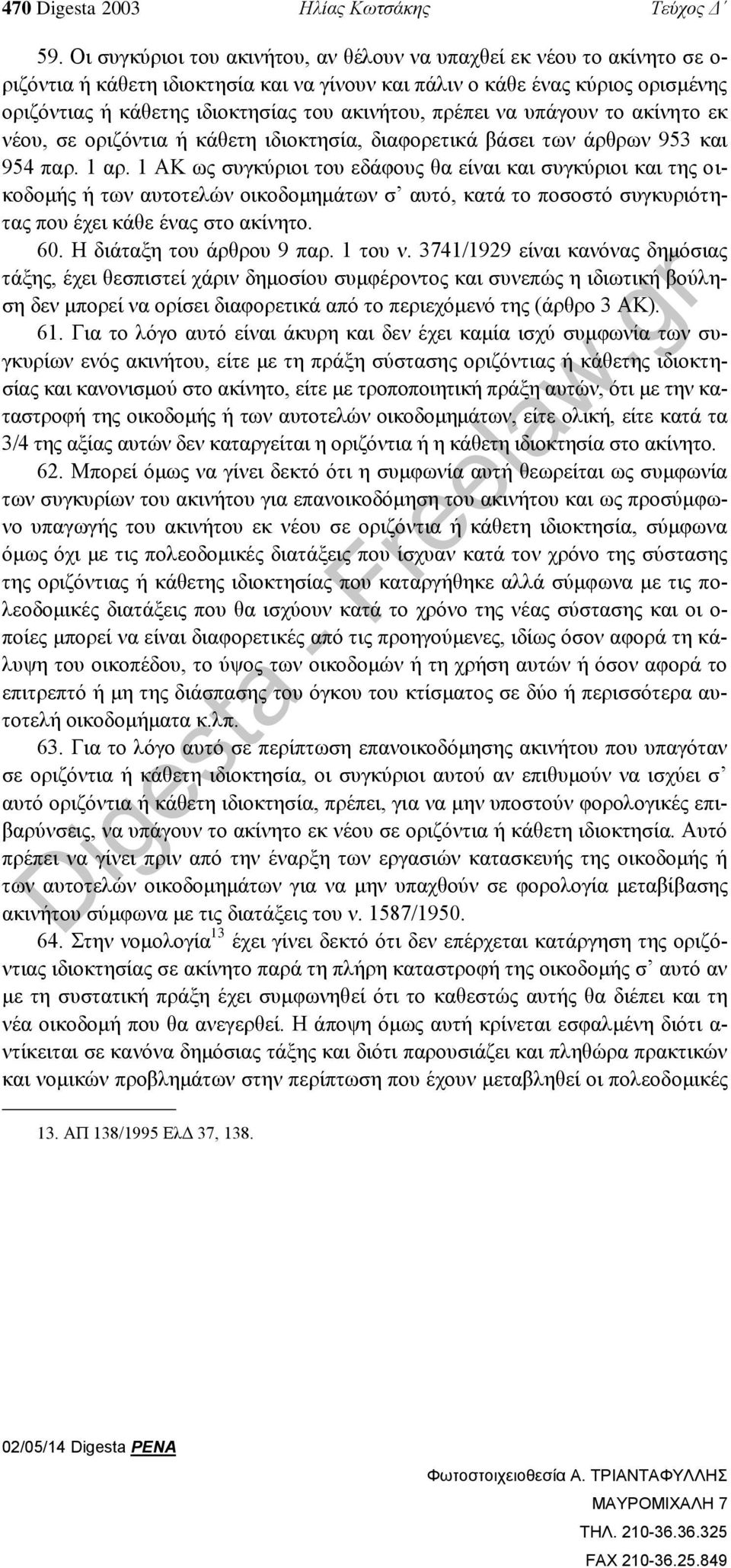 ακινήτου, πρέπει να υπάγουν το ακίνητο εκ νέου, σε οριζόντια ή κάθετη ιδιοκτησία, διαφορετικά βάσει των άρθρων 953 και 954 παρ. 1 αρ.