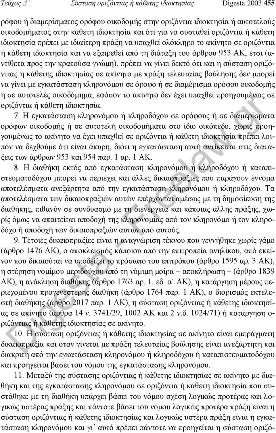 την κρατούσα γνώμη), πρέπει να γίνει δεκτό ότι και η σύσταση οριζόντιας ή κάθετης ιδιοκτησίας σε ακίνητο με πράξη τελευταίας βούλησης δεν μπορεί να γίνει με εγκατάσταση κληρονόμου σε όροφο ή σε