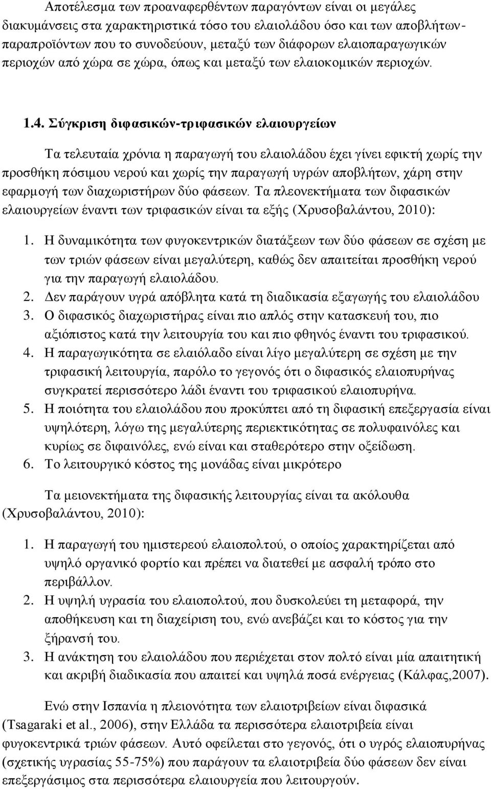 Σύγκριση διφασικών-τριφασικών ελαιουργείων Τα τελευταία χρόνια η παραγωγή του ελαιολάδου έχει γίνει εφικτή χωρίς την προσθήκη πόσιμου νερού και χωρίς την παραγωγή υγρών αποβλήτων, χάρη στην εφαρμογή