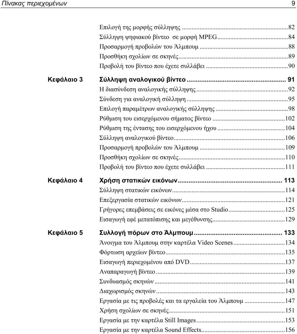 ..95 Επιλογή παραμέτρων αναλογικής σύλληψης...98 Ρύθμιση του εισερχόμενου σήματος βίντεο...102 Ρύθμιση της έντασης του εισερχόμενου ήχου...104 Σύλληψη αναλογικού βίντεο.