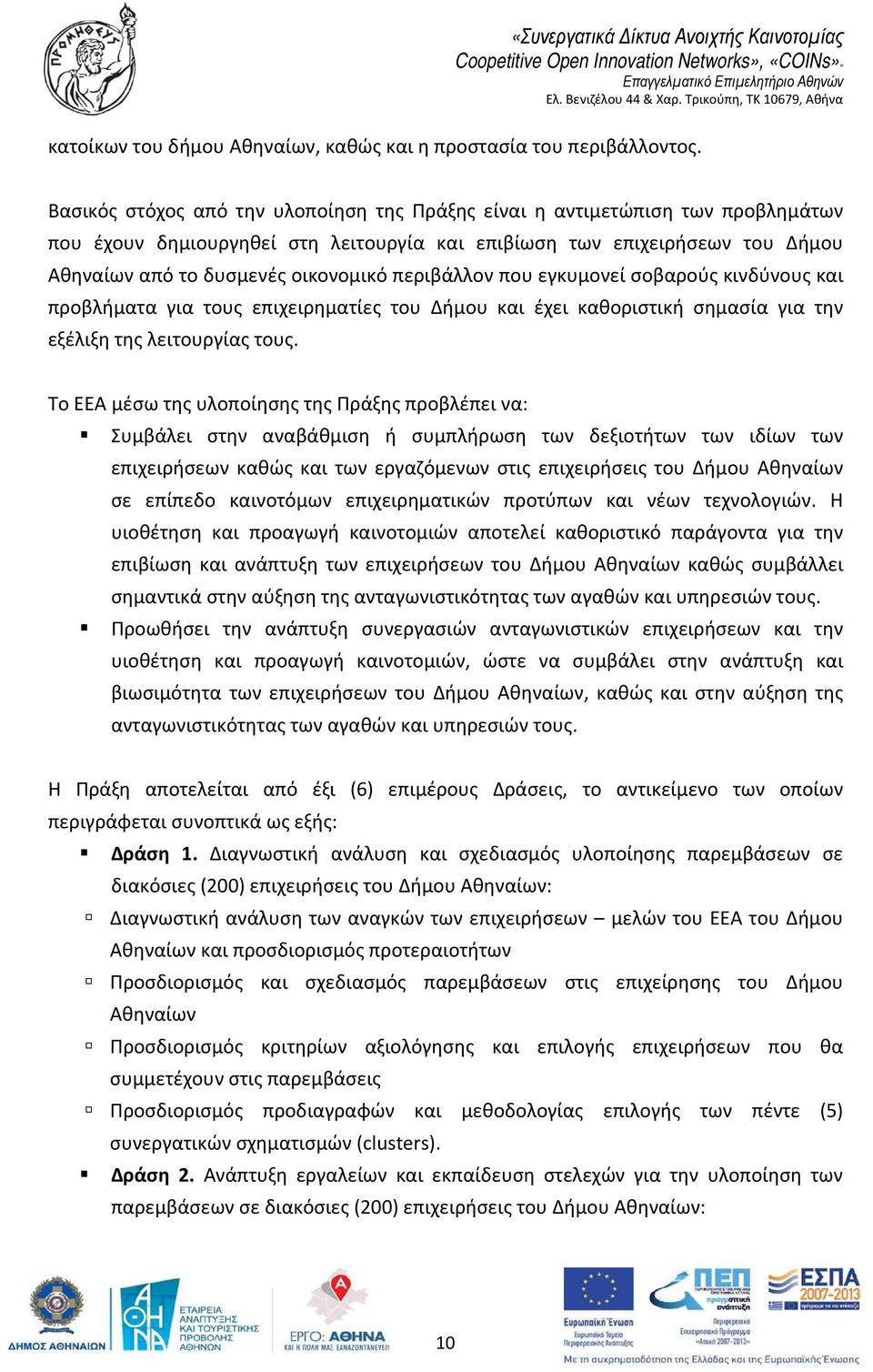 περιβάλλον που εγκυμονεί σοβαρούς κινδύνους και προβλήματα για τους επιχειρηματίες του Δήμου και έχει καθοριστική σημασία για την εξέλιξη της λειτουργίας τους.