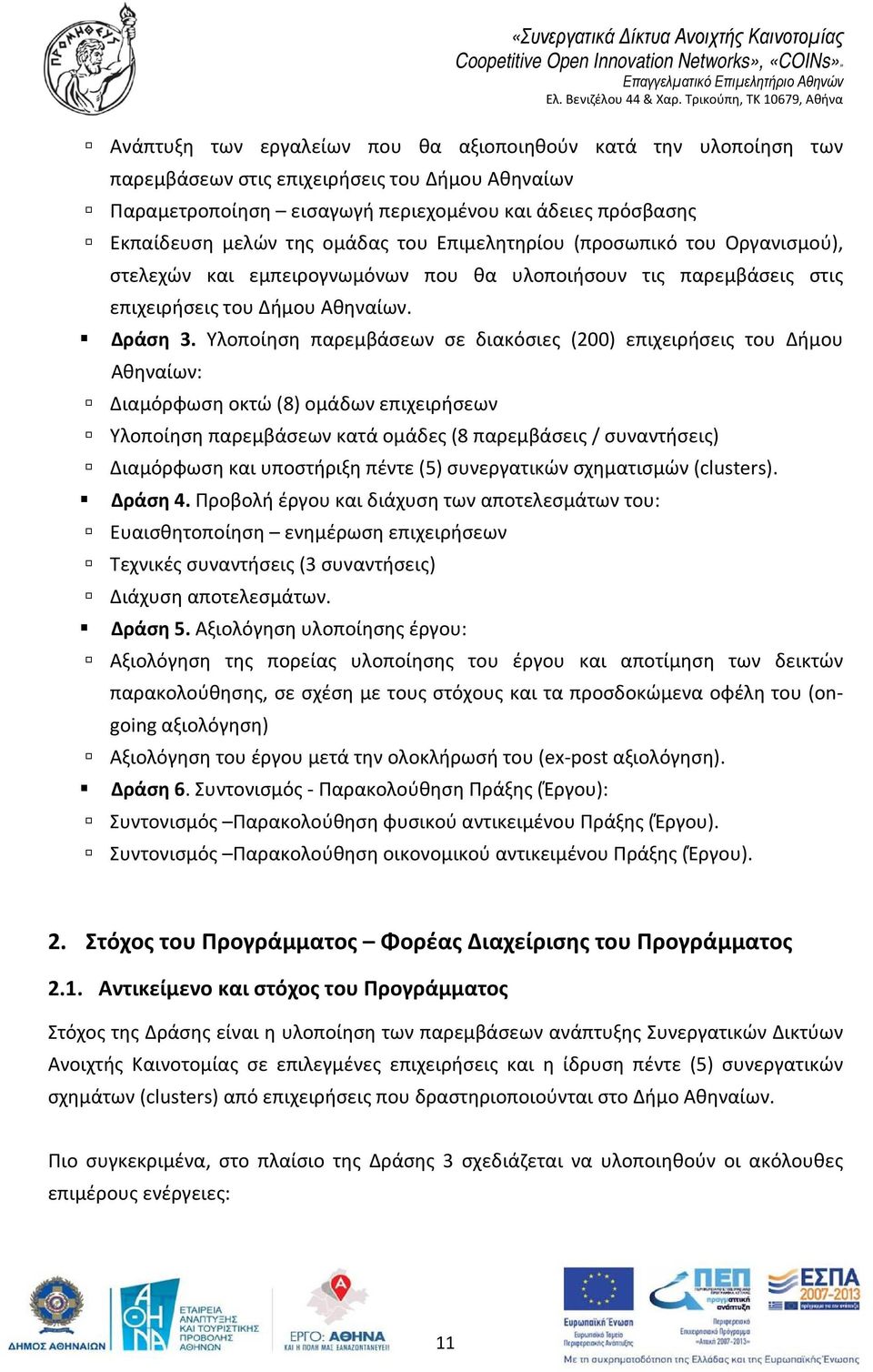 Υλοποίηση παρεμβάσεων σε διακόσιες (200) επιχειρήσεις του Δήμου Αθηναίων: Διαμόρφωση οκτώ (8) ομάδων επιχειρήσεων Υλοποίηση παρεμβάσεων κατά ομάδες (8 παρεμβάσεις / συναντήσεις) Διαμόρφωση και
