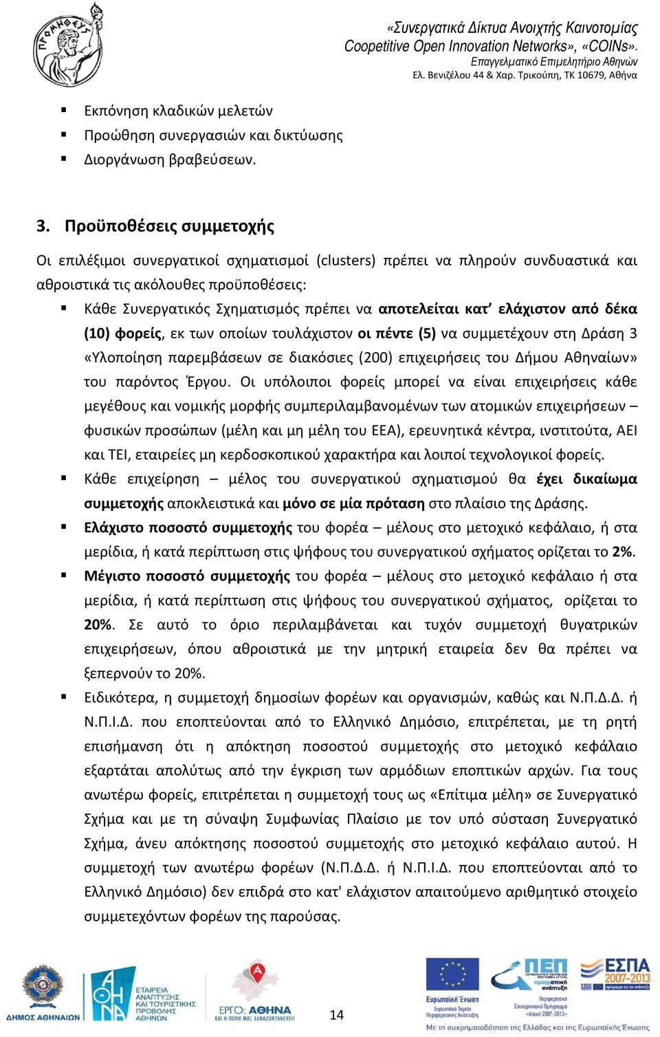 κατ ελάχιστον από δέκα (10) φορείς, εκ των οποίων τουλάχιστον οι πέντε (5) να συμμετέχουν στη Δράση 3 «Υλοποίηση παρεμβάσεων σε διακόσιες (200) επιχειρήσεις του Δήμου Αθηναίων» του παρόντος Έργου.