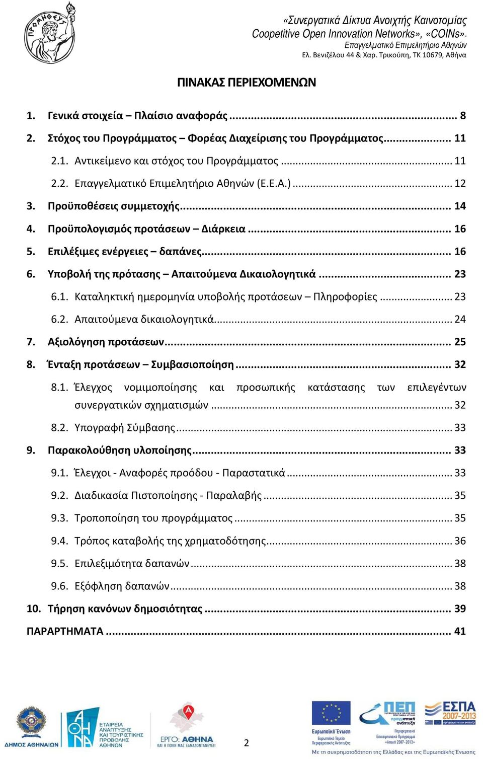 1. Καταληκτική ημερομηνία υποβολής προτάσεων Πληροφορίες... 23 6.2. Απαιτούμενα δικαιολογητικά... 24 7. Αξιολόγηση προτάσεων... 25 8. Ένταξη προτάσεων Συμβασιοποίηση... 32 8.1. Έλεγχος νομιμοποίησης και προσωπικής κατάστασης των επιλεγέντων συνεργατικών σχηματισμών.