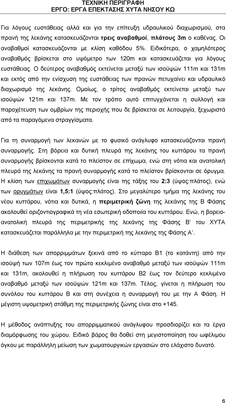 Ο δεύτερος αναβαθμός εκτείνεται μεταξύ των ισοϋψών 111m και 131m και εκτός από την ενίσχυση της ευστάθειας των πρανών πετυχαίνει και υδραυλικό διαχωρισμό της λεκάνης.