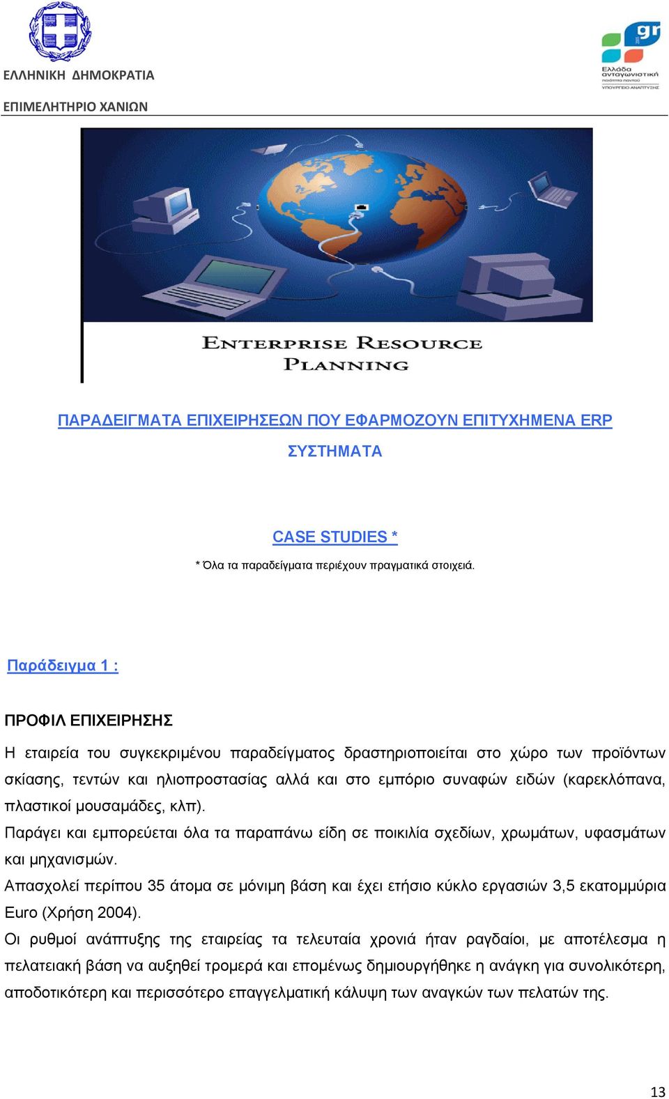 (καρεκλόπανα, πλαστικοί μουσαμάδες, κλπ). Παράγει και εμπορεύεται όλα τα παραπάνω είδη σε ποικιλία σχεδίων, χρωμάτων, υφασμάτων και μηχανισμών.