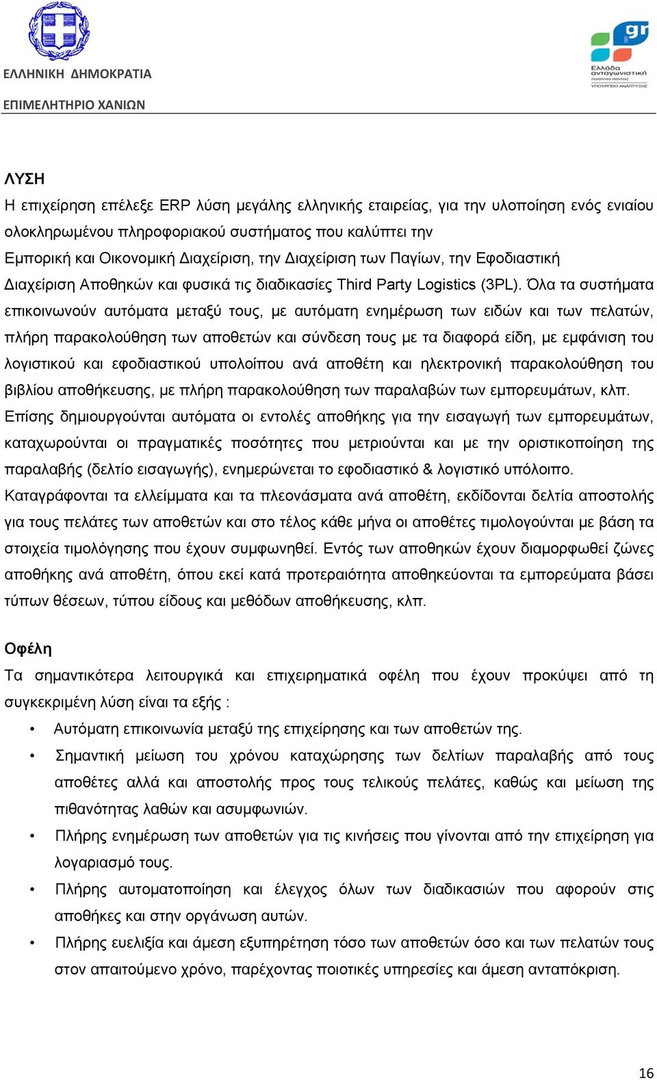 Όλα τα συστήματα επικοινωνούν αυτόματα μεταξύ τους, με αυτόματη ενημέρωση των ειδών και των πελατών, πλήρη παρακολούθηση των αποθετών και σύνδεση τους με τα διαφορά είδη, με εμφάνιση του λογιστικού