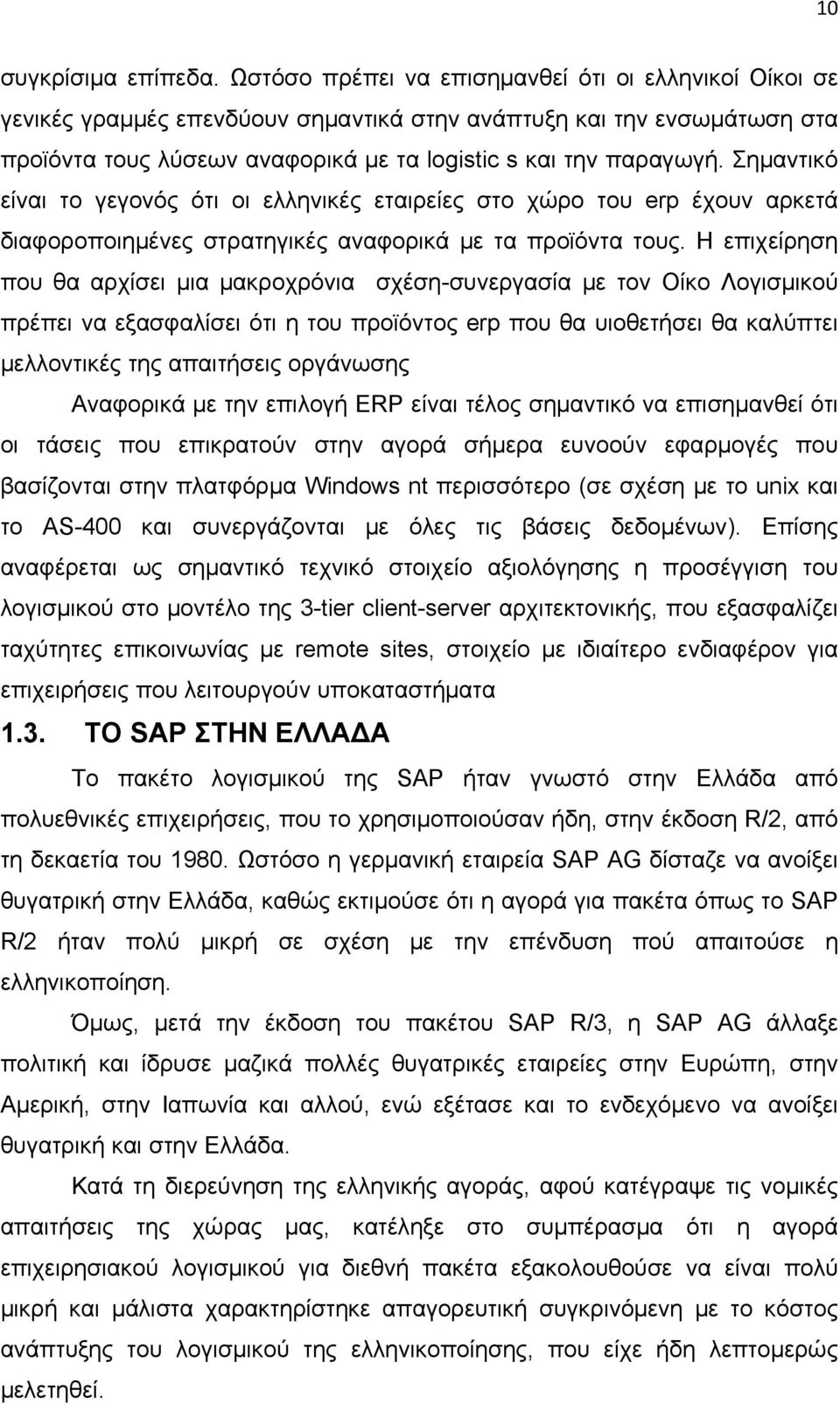 Σημαντικό είναι το γεγονός ότι οι ελληνικές εταιρείες στο χώρο του erp έχουν αρκετά διαφοροποιημένες στρατηγικές αναφορικά με τα προϊόντα τους.