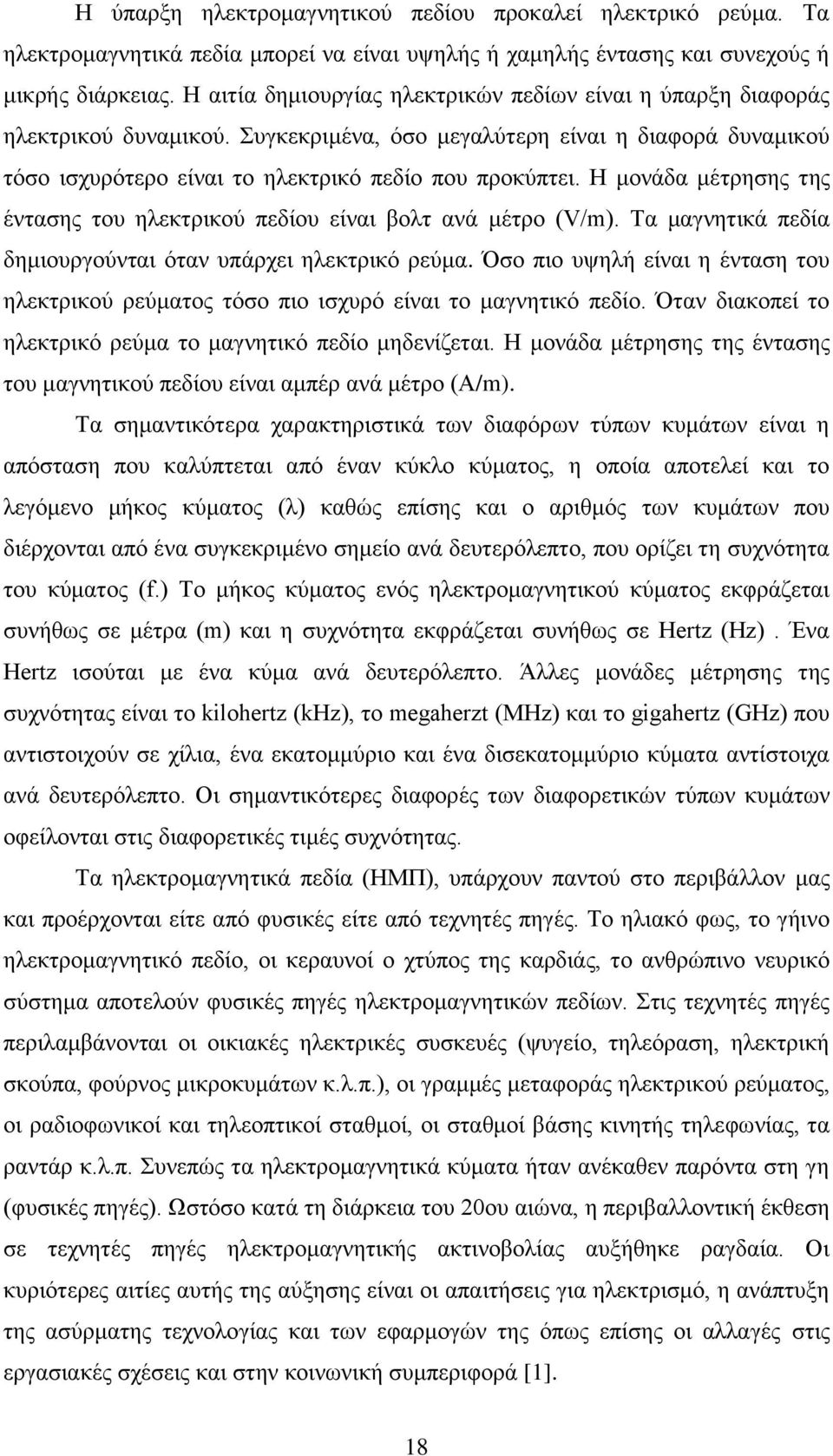 Η μονάδα μέτρησης της έντασης του ηλεκτρικού πεδίου είναι βολτ ανά μέτρο (V/m). Τα μαγνητικά πεδία δημιουργούνται όταν υπάρχει ηλεκτρικό ρεύμα.