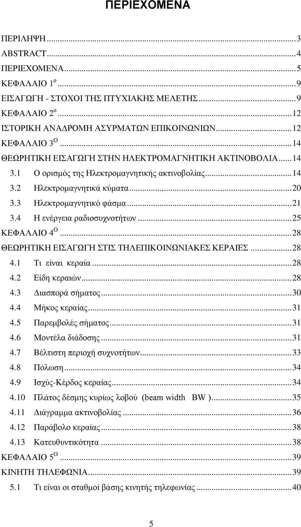 4 Η ενέργεια ραδιοσυχνοτήτων... 25 ΚΕΦΑΛΑΙΟ 4 Ο... 28 ΘΕΩΡΗΤΙΚΗ ΕΙΣΑΓΩΓΗ ΣΤΙΣ ΤΗΛΕΠΙΚΟΙΝΩΝΙΑΚΕΣ ΚΕΡΑΙΕΣ... 28 4.1 Τι είναι κεραία... 28 4.2 Είδη κεραιών... 28 4.3 Διασπορά σήματος... 30 4.