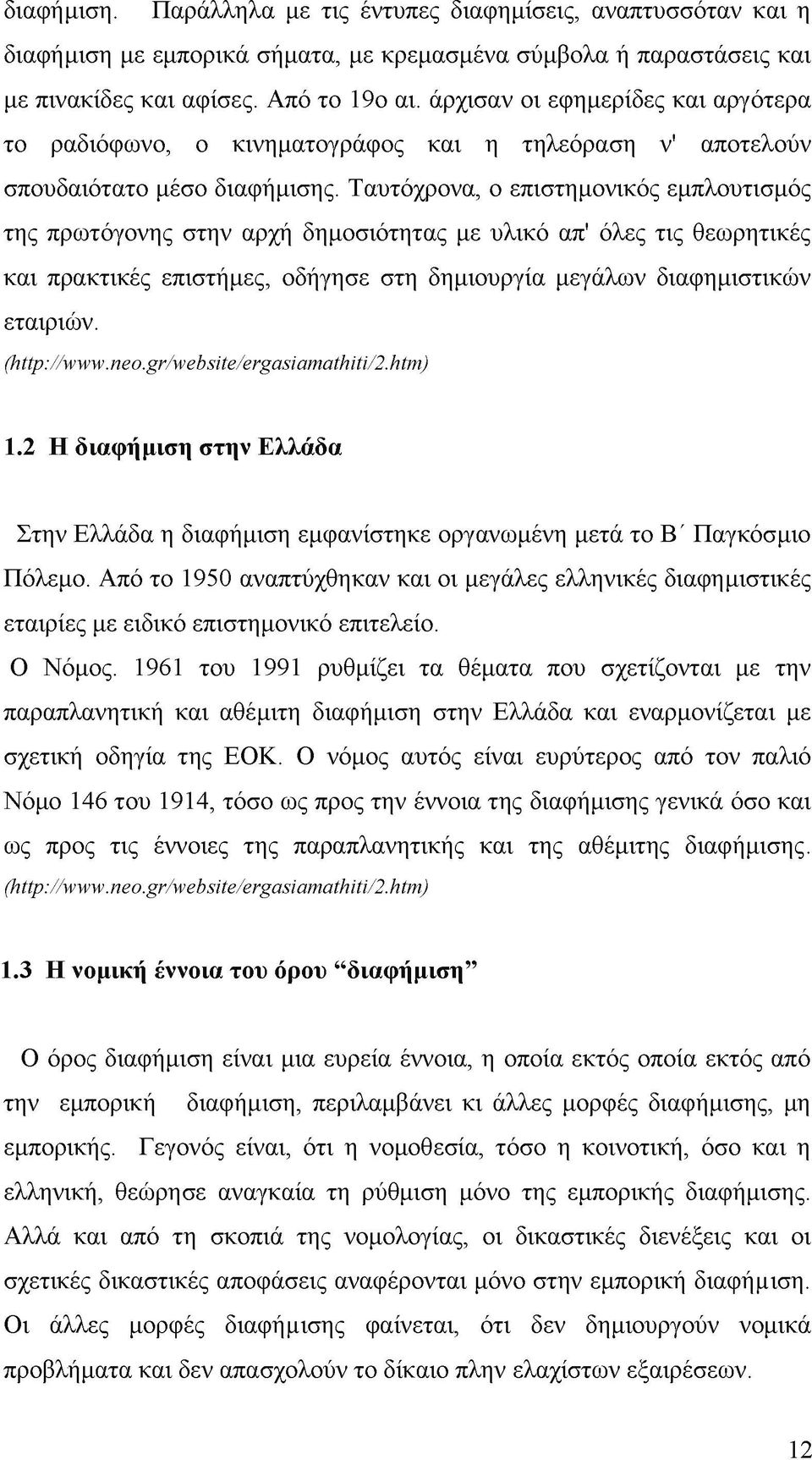 Ταυτόχρονα, ο επιστημονικός εμπλουτισμός της πρωτόγονης στην αρχή δημοσιότητας με υλικό απ' όλες τις θεωρητικές και πρακτικές επιστήμες, οδήγησε στη δημιουργία μεγάλων διαφημιστικών εταιριών.