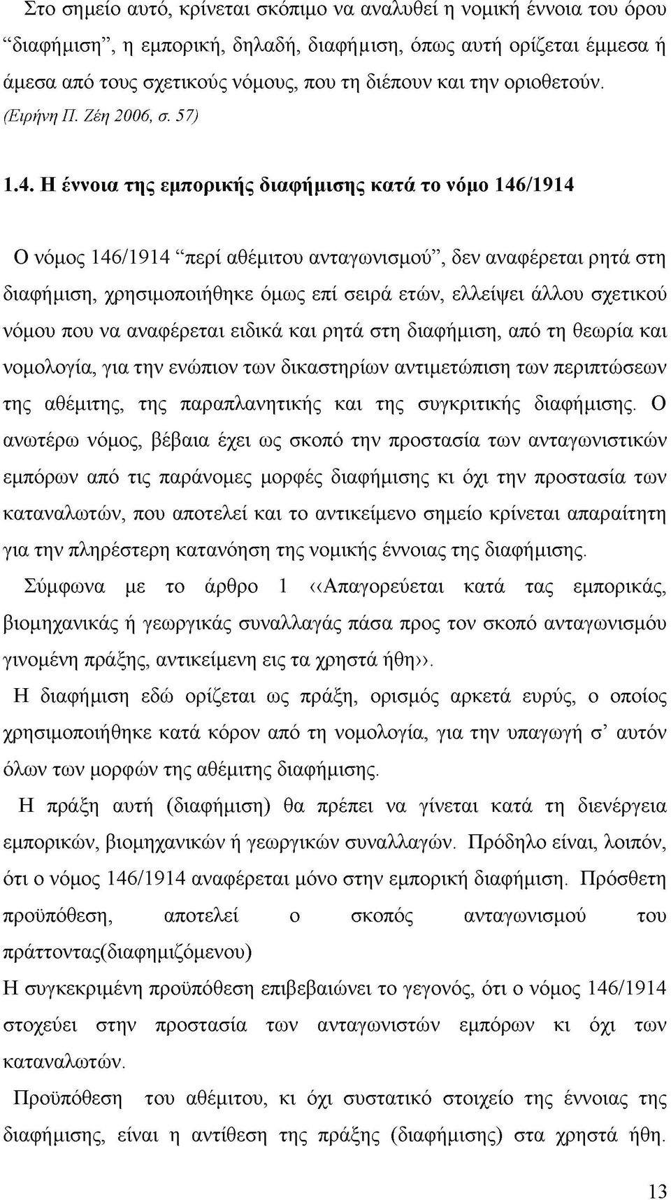 Η έννοια της εμπορικής διαφήμισης κατά το νόμο 146/1914 Ο νόμος 146/1914 περί αθέμιτου ανταγωνισμού, δεν αναφέρεται ρητά στη διαφήμιση, χρησιμοποιήθηκε όμως επί σειρά ετών, ελλείψει άλλου σχετικού