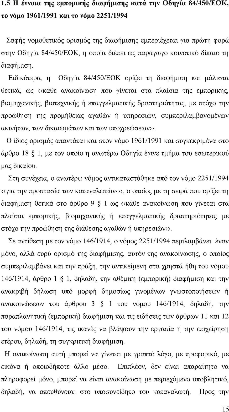 Ειδικότερα, η Οδηγία 84/450/ΕΟΚ ορίζει τη διαφήμιση και μάλιστα θετικά, ως <<κάθε ανακοίνωση που γίνεται στα πλαίσια της εμπορικής, βιομηχανικής, βιοτεχνικής ή επαγγελματικής δραστηριότητας, με στόχο