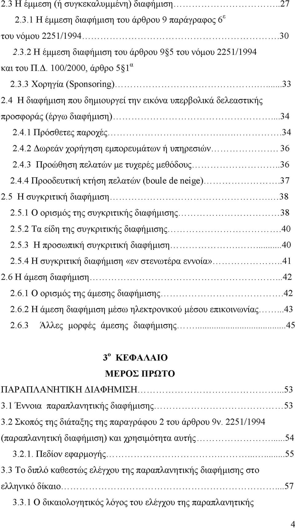 .. 36 2.4.3 Προώθηση πελατών με τυχερές μεθόδους...36 2.4.4 Προοδευτική κτήση πελατών (boule de neige)...37 2.5 Η συγκριτική διαφή μιση... 38 2.5.1 Ο ορισμός της συγκριτικής διαφήμισης... 38 2.5.2 Τα είδη της συγκριτικής διαφήμισης.