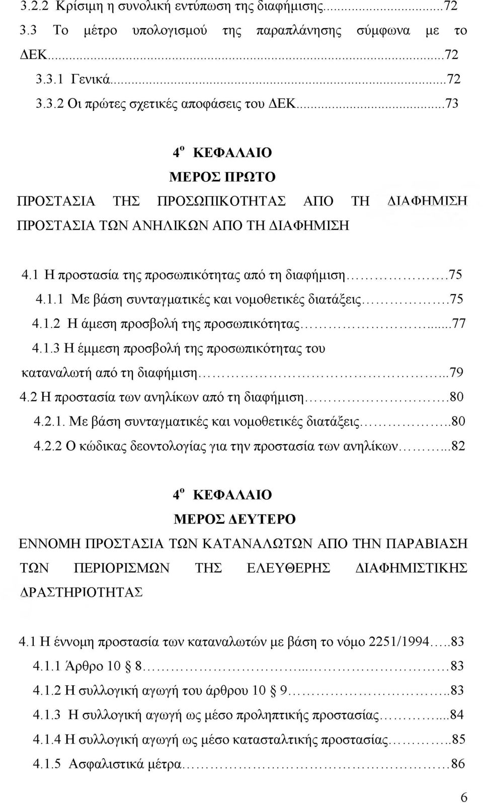 ..75 4.1.2 Η άμεση προσβολή της προσωπικότητας...77 4.1.3 Η έμμεση προσβολή της προσωπικότητας του καταναλωτή από τη διαφήμιση...79 4.2 Η προστασία των ανηλίκων από τη διαφήμιση...80 4.2.1. Με βάση συνταγματικές και νομοθετικές διατάξεις.